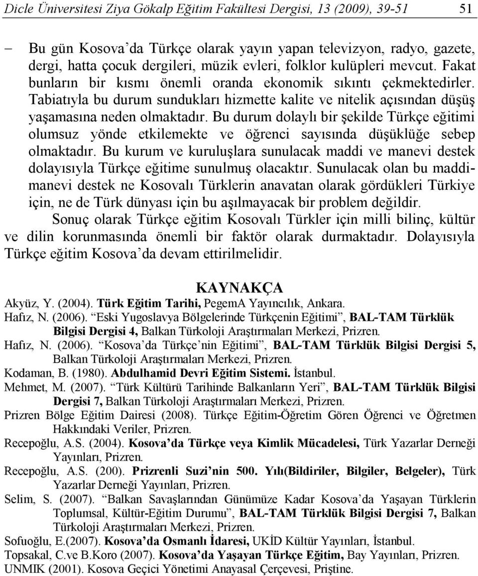 Bu durum dolaylı bir şekilde Türkçe eğitimi olumsuz yönde etkilemekte ve öğrenci sayısında düşüklüğe sebep olmaktadır.