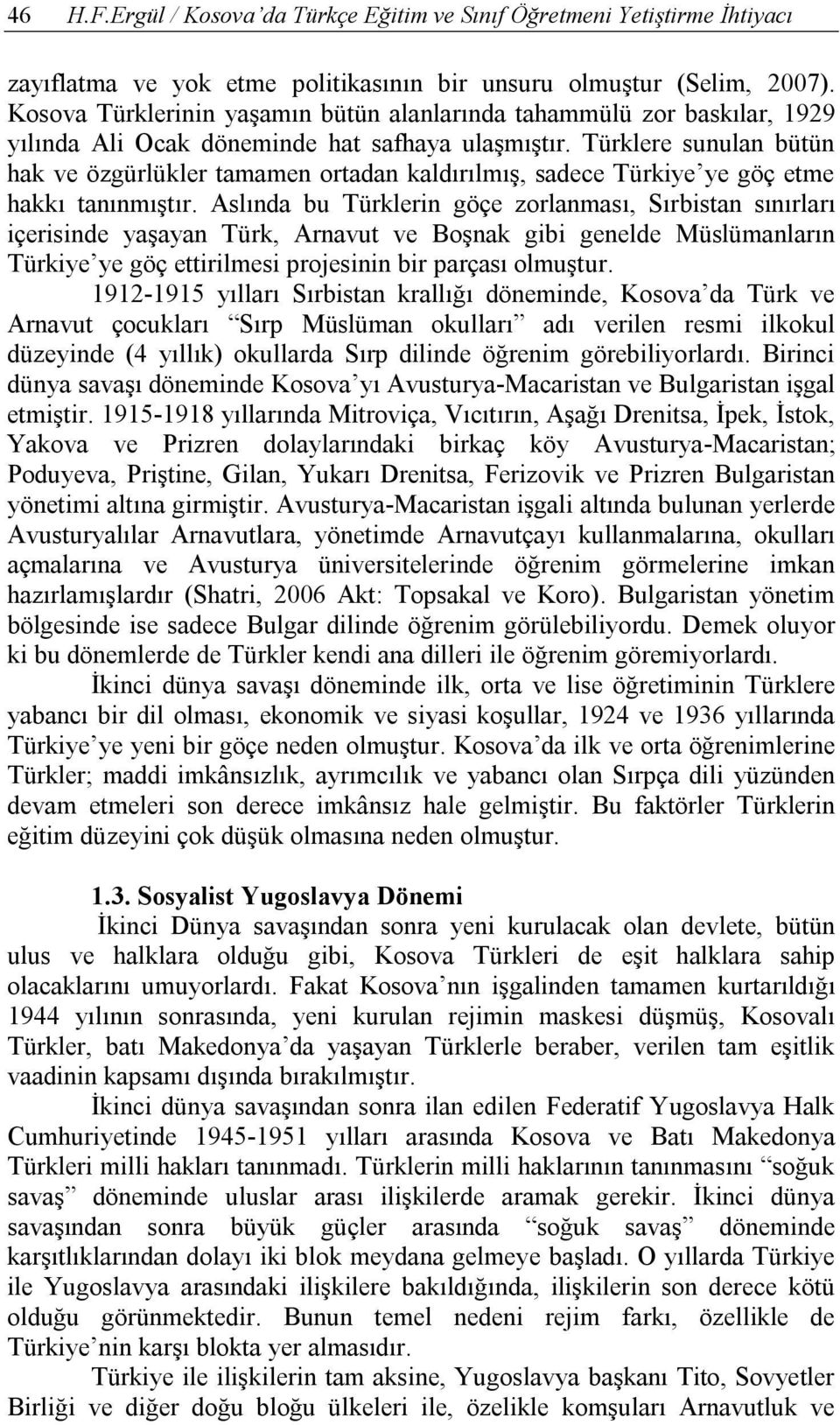 Türklere sunulan bütün hak ve özgürlükler tamamen ortadan kaldırılmış, sadece Türkiye ye göç etme hakkı tanınmıştır.