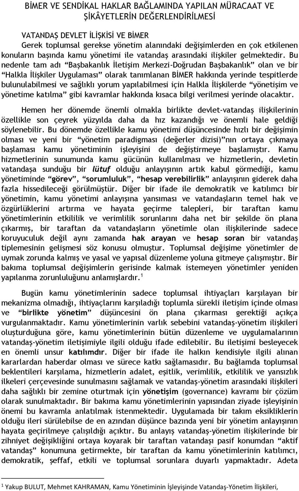 Bu nedenle tam adı Başbakanlık İletişim Merkezi-Doğrudan Başbakanlık olan ve bir Halkla İlişkiler Uygulaması olarak tanımlanan BİMER hakkında yerinde tespitlerde bulunulabilmesi ve sağlıklı yorum