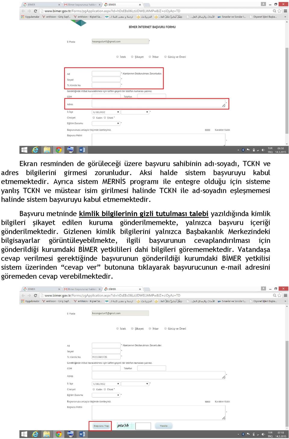 Başvuru metninde kimlik bilgilerinin gizli tutulması talebi yazıldığında kimlik bilgileri şikayet edilen kuruma gönderilmemekte, yalnızca başvuru içeriği gönderilmektedir.