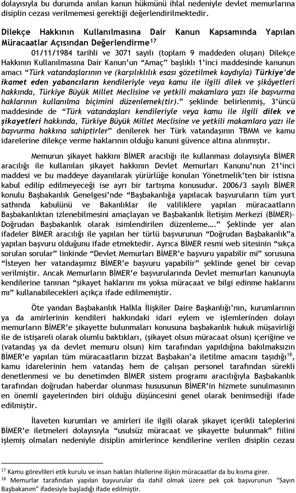 Kanun un Amaç başlıklı 1 inci maddesinde kanunun amacı Türk vatandaşlarının ve (karşılıklılık esası gözetilmek kaydıyla) Türkiye de ikamet eden yabancıların kendileriyle veya kamu ile ilgili dilek ve