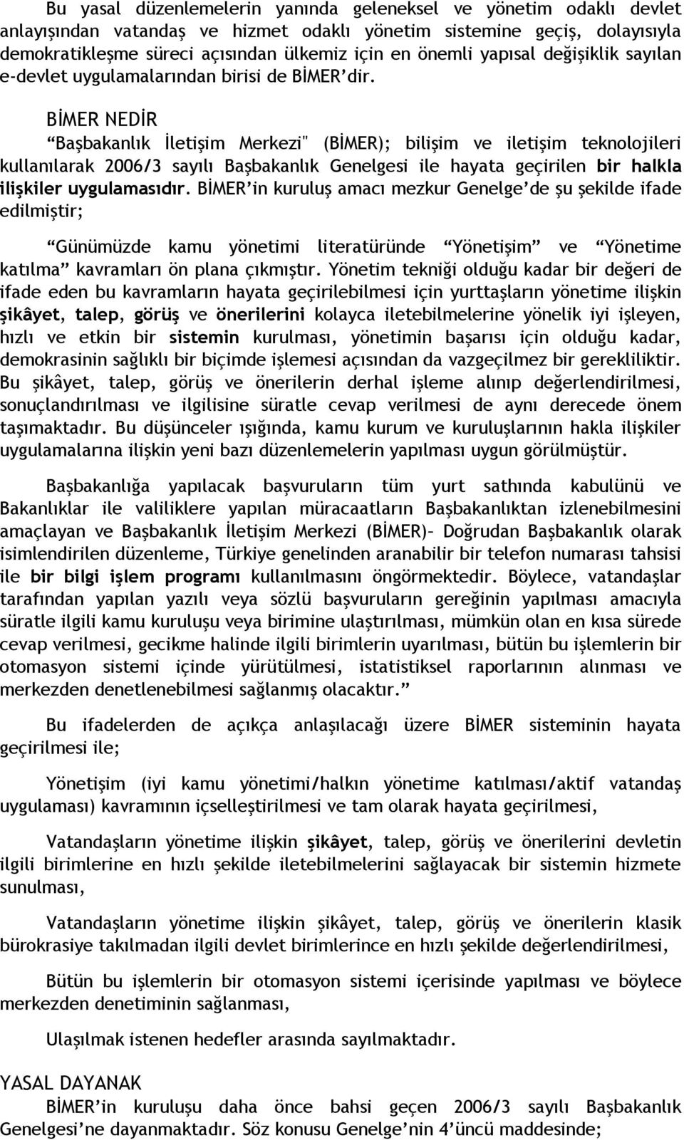 BİMER NEDİR Başbakanlık İletişim Merkezi" (BİMER); bilişim ve iletişim teknolojileri kullanılarak 2006/3 sayılı Başbakanlık Genelgesi ile hayata geçirilen bir halkla ilişkiler uygulamasıdır.