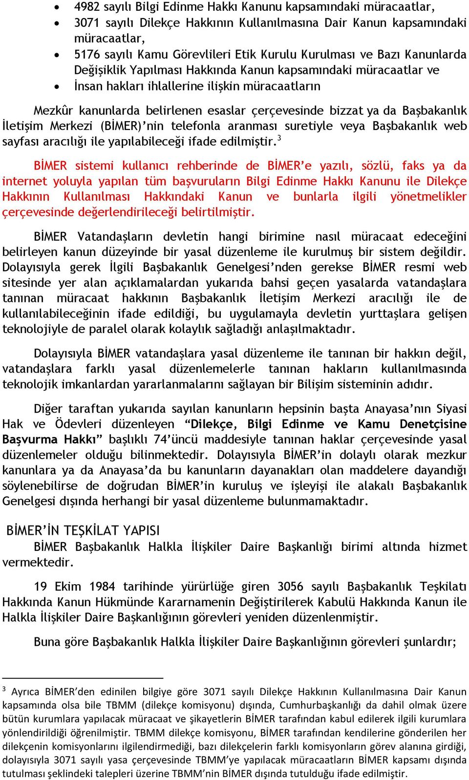 Başbakanlık İletişim Merkezi (BİMER) nin telefonla aranması suretiyle veya Başbakanlık web sayfası aracılığı ile yapılabileceği ifade edilmiştir.