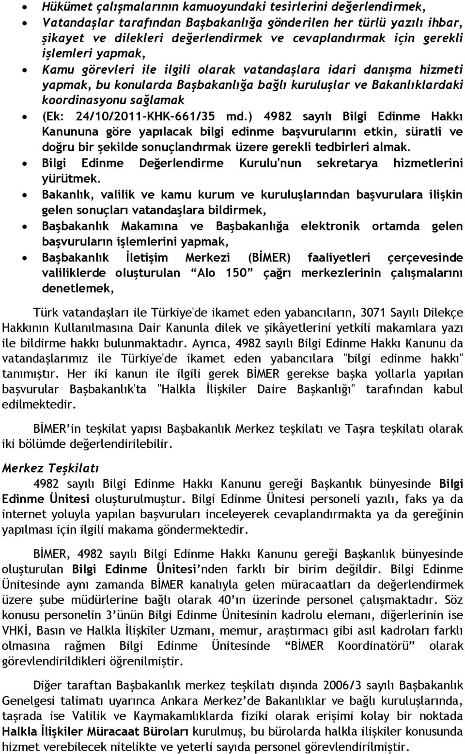 24/10/2011-KHK-661/35 md.) 4982 sayılı Bilgi Edinme Hakkı Kanununa göre yapılacak bilgi edinme başvurularını etkin, süratli ve doğru bir şekilde sonuçlandırmak üzere gerekli tedbirleri almak.