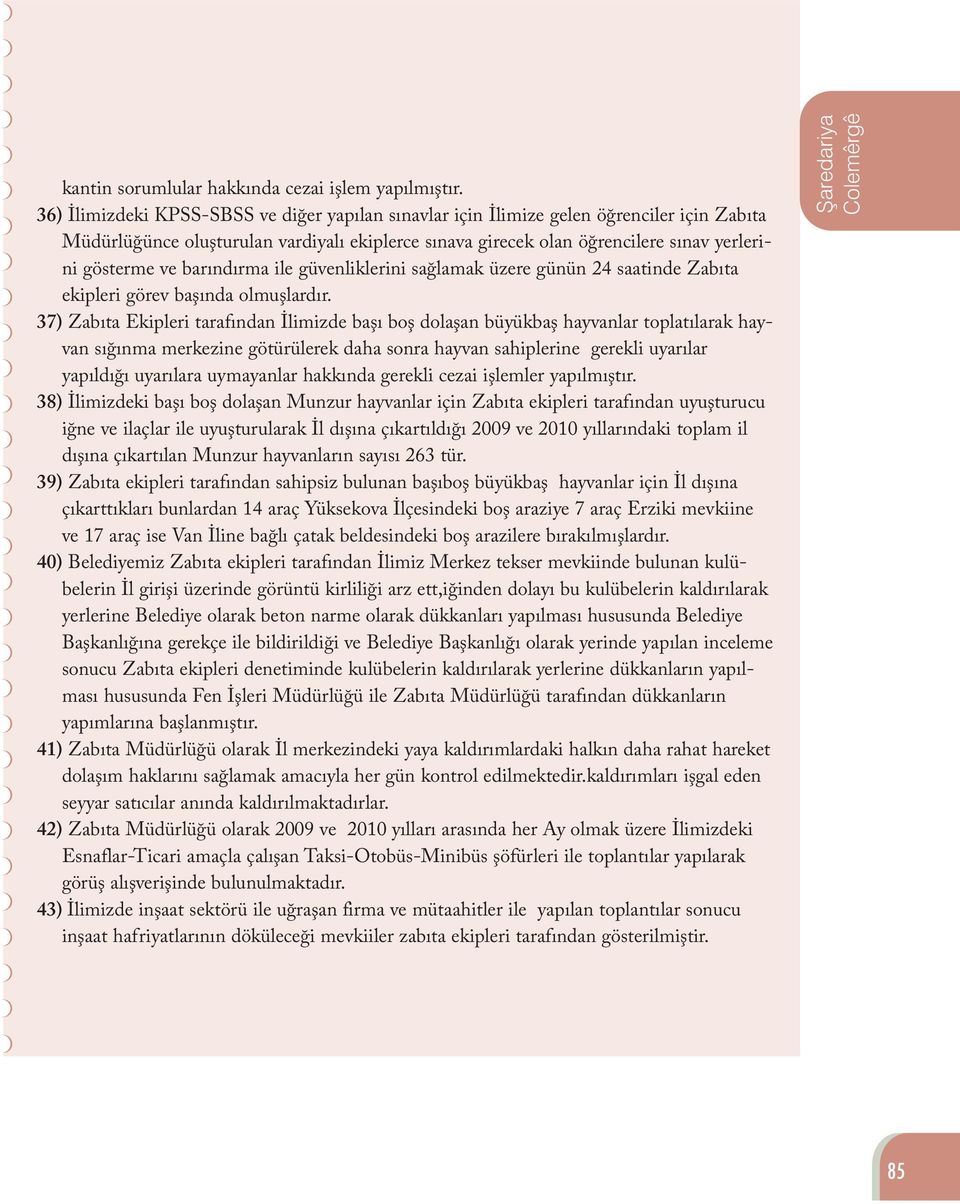 barındırma ile güvenliklerini sağlamak üzere günün 24 saatinde Zabıta ekipleri görev başında olmuşlardır.