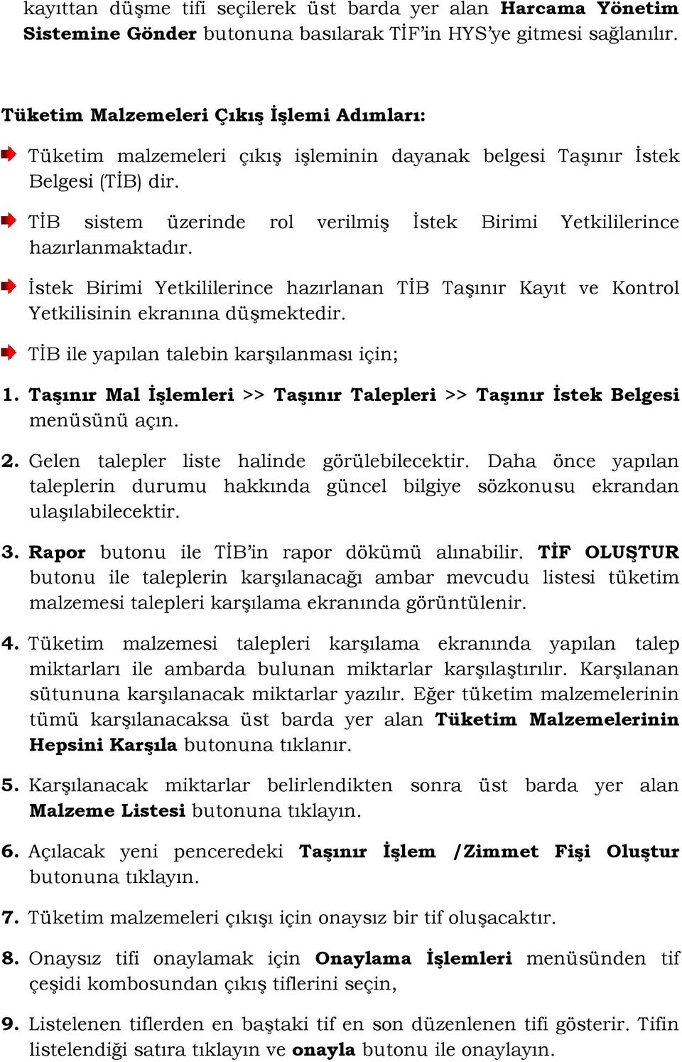 TİB sistem üzerinde rol verilmiş İstek Birimi Yetkililerince hazırlanmaktadır. İstek Birimi Yetkililerince hazırlanan TİB Taşınır Kayıt ve Kontrol Yetkilisinin ekranına düşmektedir.