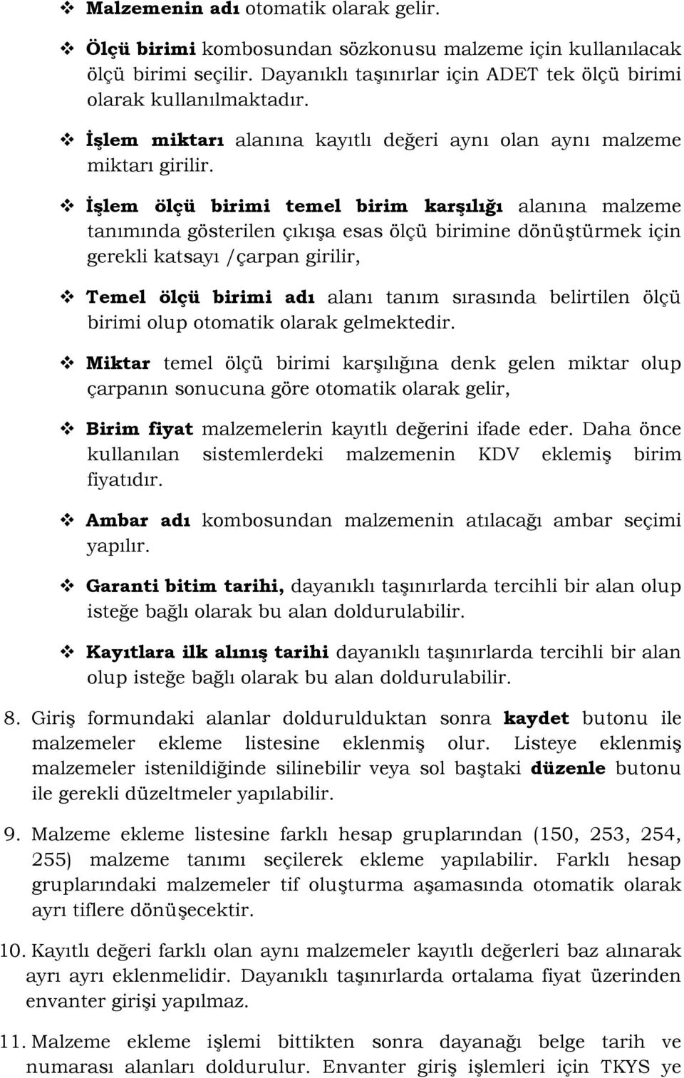 İşlem ölçü birimi temel birim karşılığı alanına malzeme tanımında gösterilen çıkışa esas ölçü birimine dönüştürmek için gerekli katsayı /çarpan girilir, Temel ölçü birimi adı alanı tanım sırasında