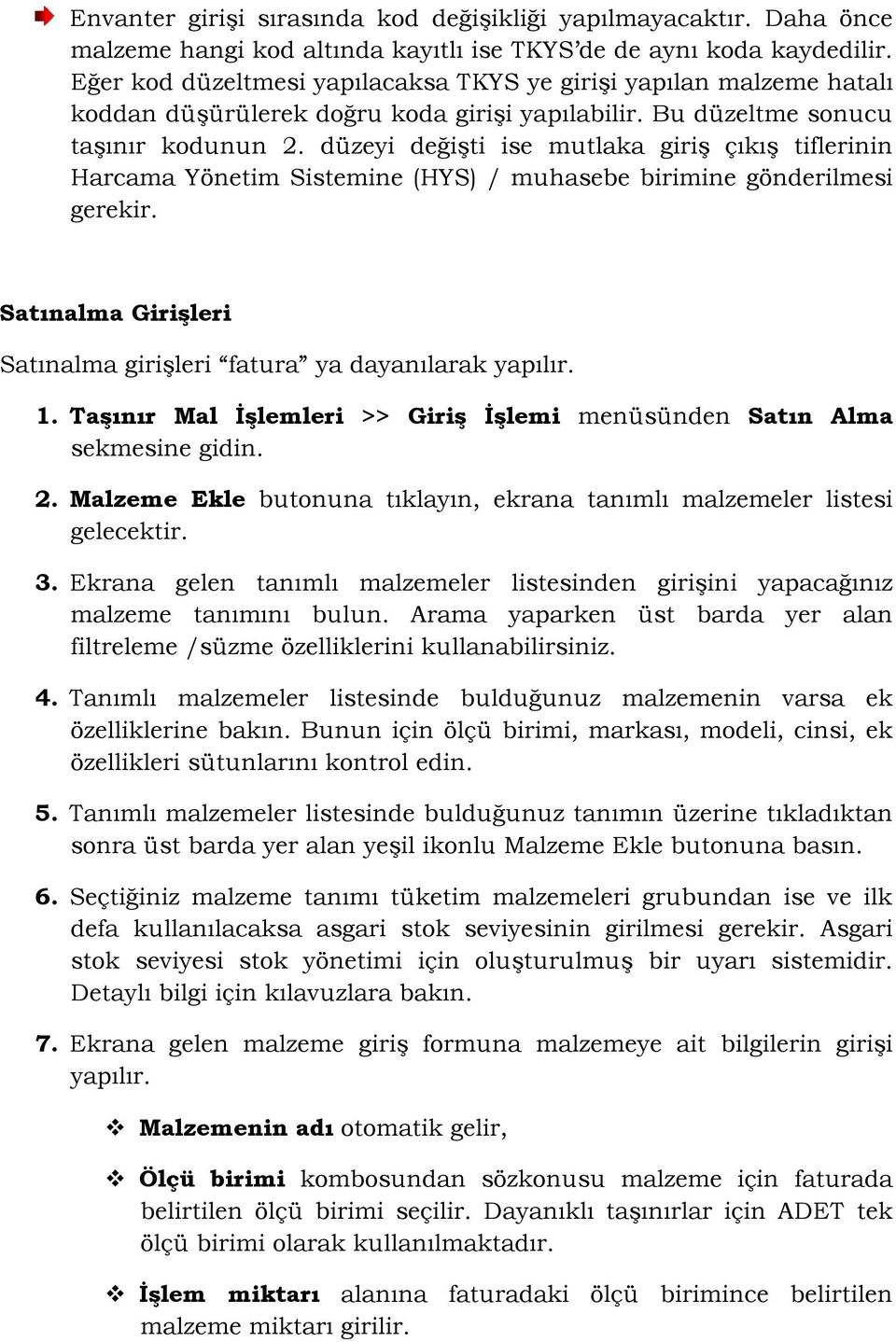 düzeyi değişti ise mutlaka giriş çıkış tiflerinin Harcama Yönetim Sistemine (HYS) / muhasebe birimine gönderilmesi gerekir. Satınalma Girişleri Satınalma girişleri fatura ya dayanılarak yapılır. 1.