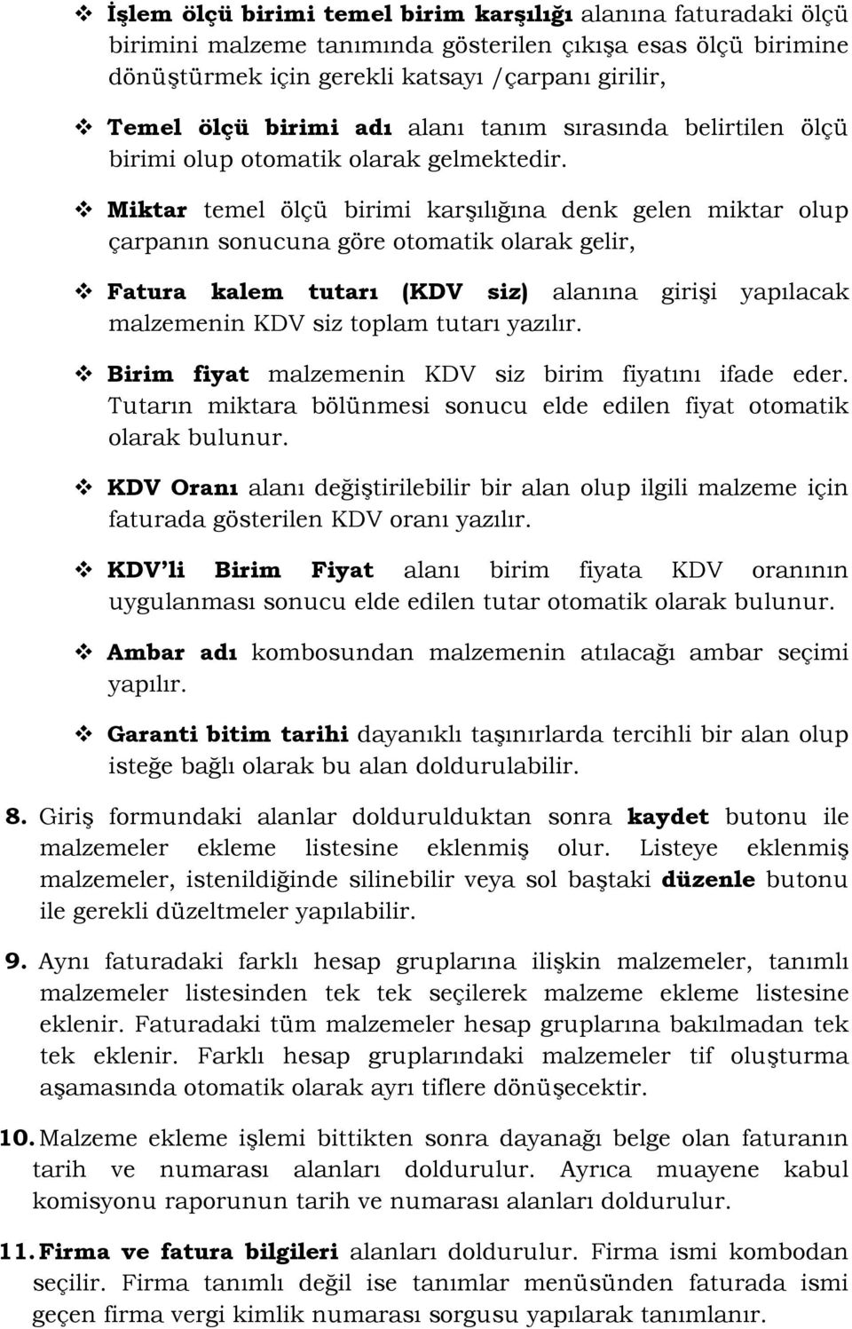 Miktar temel ölçü birimi karşılığına denk gelen miktar olup çarpanın sonucuna göre otomatik olarak gelir, Fatura kalem tutarı (KDV siz) alanına girişi yapılacak malzemenin KDV siz toplam tutarı