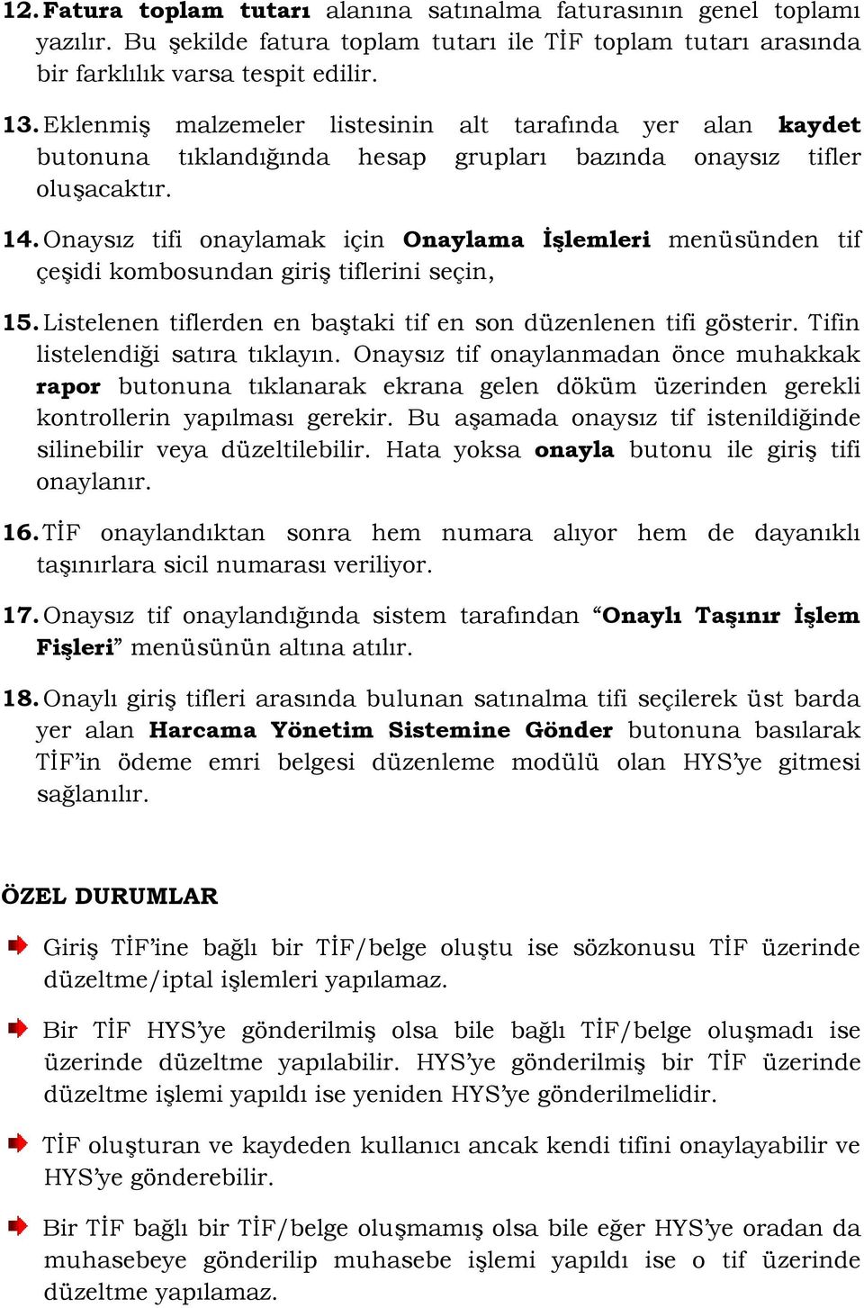 Onaysız tifi onaylamak için Onaylama İşlemleri menüsünden tif çeşidi kombosundan giriş tiflerini seçin, 15. Listelenen tiflerden en baştaki tif en son düzenlenen tifi gösterir.