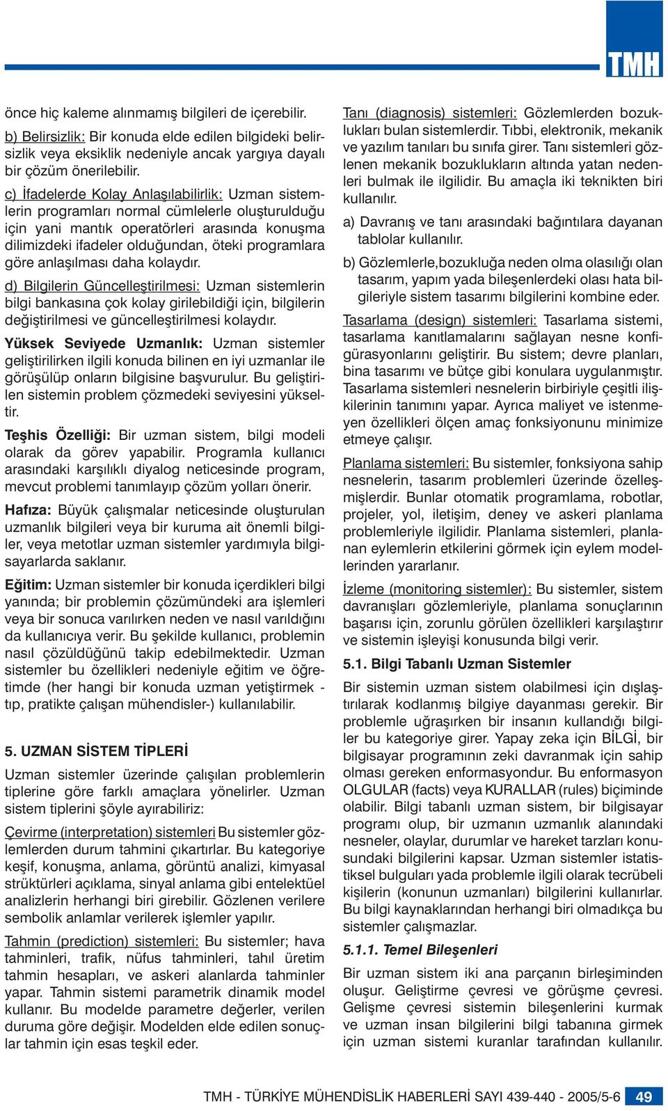 göre anlaşılması daha kolaydır. d) Bilgilerin Güncelleştirilmesi: Uzman sistemlerin bilgi bankasına çok kolay girilebildiği için, bilgilerin değiştirilmesi ve güncelleştirilmesi kolaydır.