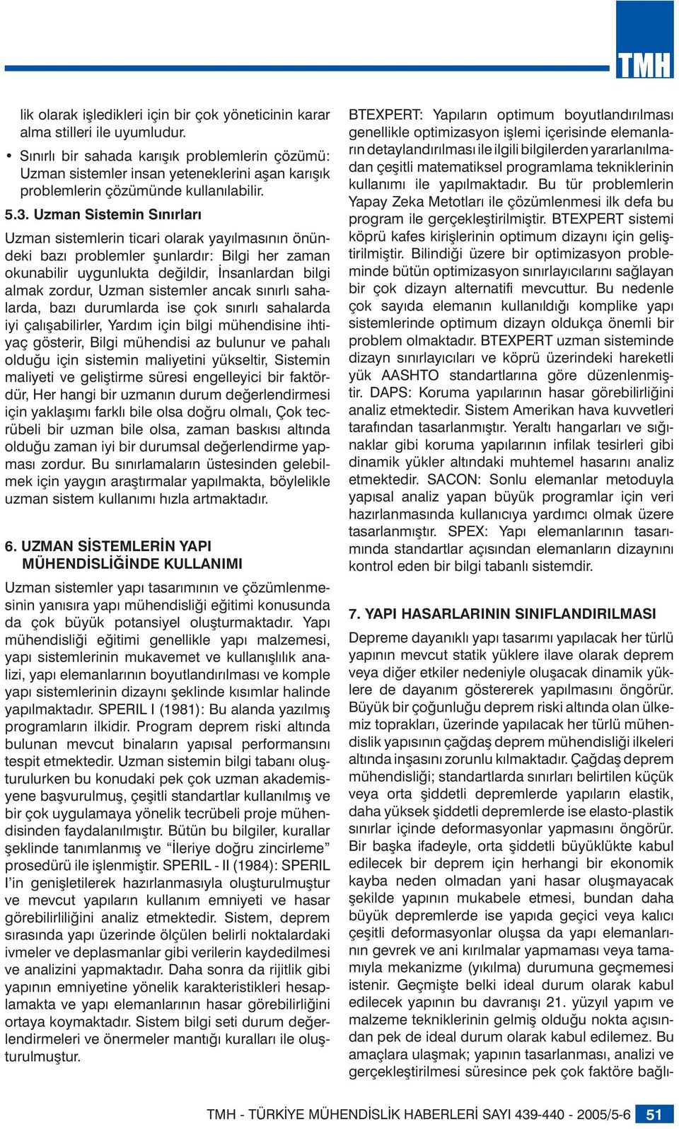 Uzman Sistemin Sınırları Uzman sistemlerin ticari olarak yayılmasının önündeki bazı problemler şunlardır: Bilgi her zaman okunabilir uygunlukta değildir, İnsanlardan bilgi almak zordur, Uzman