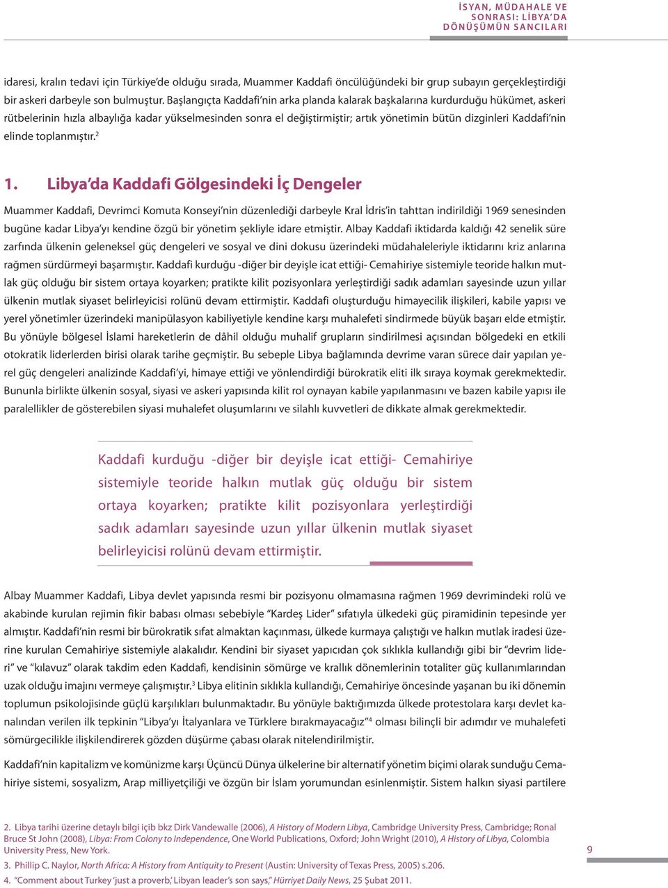 Başlangıçta Kaddafi nin arka planda kalarak başkalarına kurdurduğu hükümet, askeri rütbelerinin hızla albaylığa kadar yükselmesinden sonra el değiştirmiştir; artık yönetimin bütün dizginleri Kaddafi