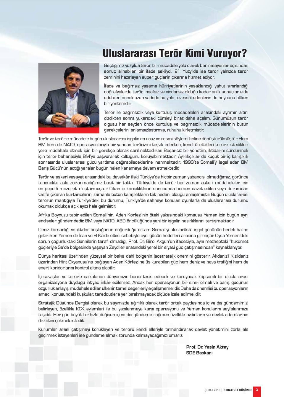 İfade ve bağımsız yaşama hürriyetlerinin yasaklandığı yahut sınırlandığı coğrafyalarda terör, insafsız ve vicdansız olduğu kadar anlık sonuçlar elde edebilen ancak uzun vadede bu yola tevessül