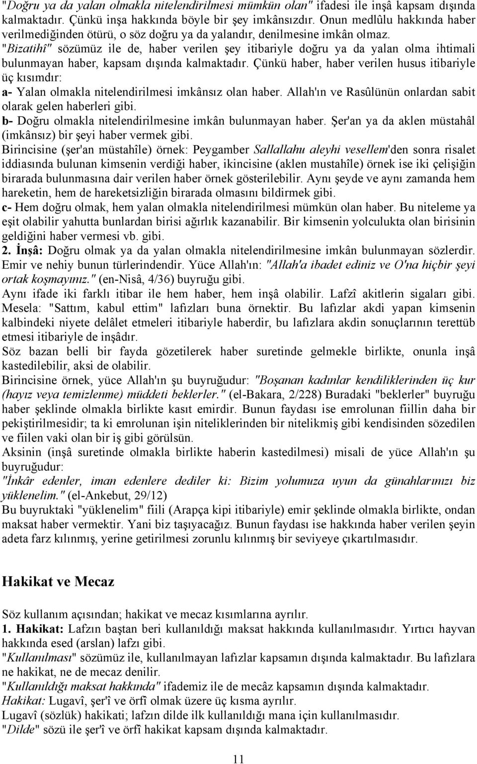 "Bizatihî" sözümüz ile de, haber verilen şey itibariyle doğru ya da yalan olma ihtimali bulunmayan haber, kapsam dışında kalmaktadır.