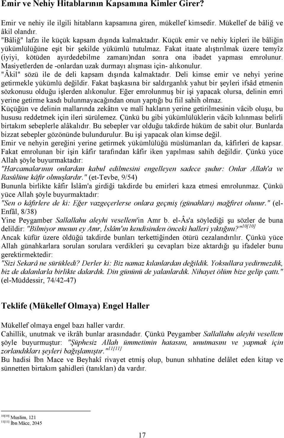 Fakat itaate alıştırılmak üzere temyîz (iyiyi, kötüden ayırdedebilme zamanı)ndan sonra ona ibadet yapması emrolunur. Masiyetlerden de -onlardan uzak durmayı alışması için- alıkonulur.