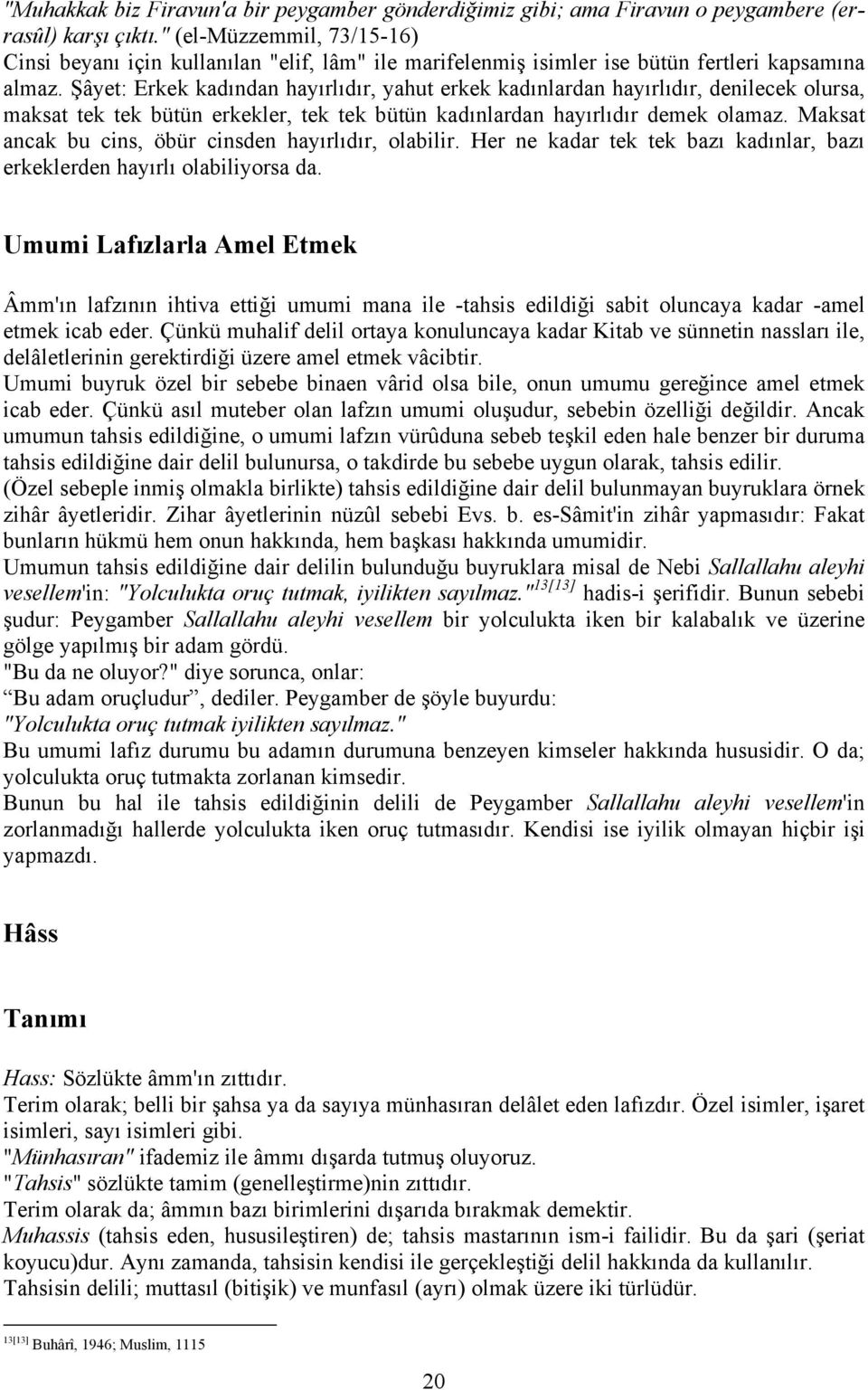 Şâyet: Erkek kadından hayırlıdır, yahut erkek kadınlardan hayırlıdır, denilecek olursa, maksat tek tek bütün erkekler, tek tek bütün kadınlardan hayırlıdır demek olamaz.