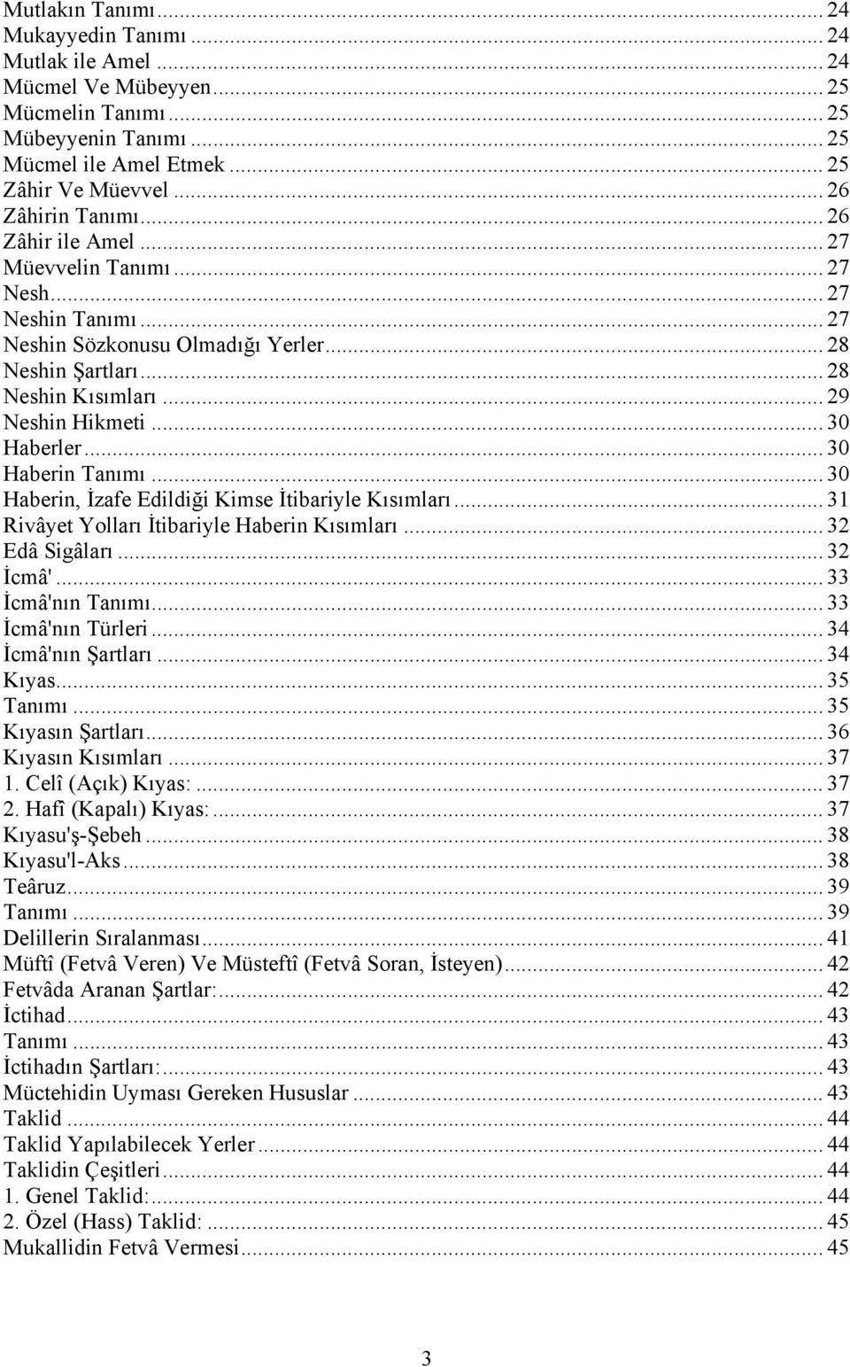 .. 30 Haberler... 30 Haberin Tanımı... 30 Haberin, İzafe Edildiği Kimse İtibariyle Kısımları... 31 Rivâyet Yolları İtibariyle Haberin Kısımları... 32 Edâ Sigâları... 32 İcmâ'... 33 İcmâ'nın Tanımı.