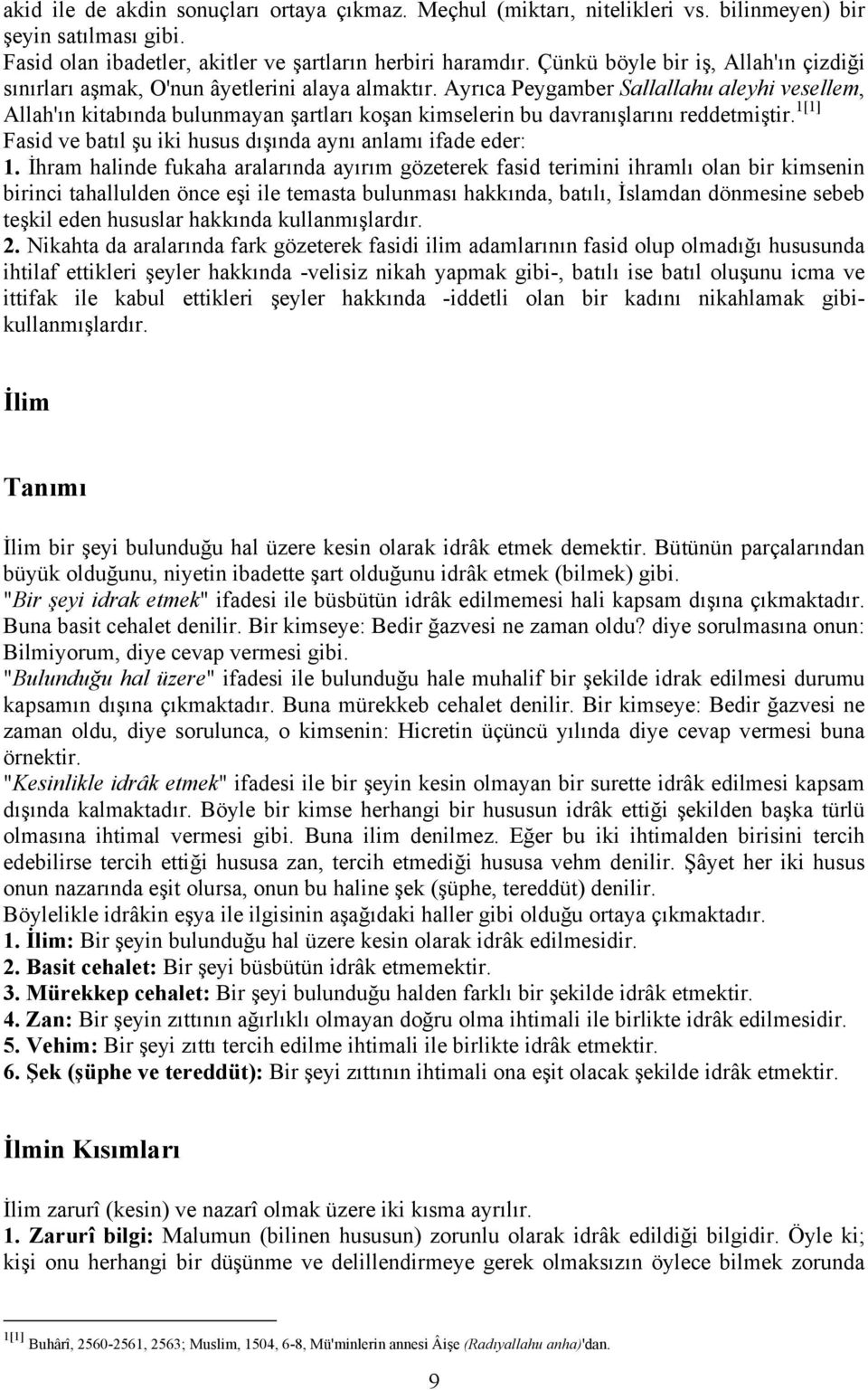 Ayrıca Peygamber Sallallahu aleyhi vesellem, Allah'ın kitabında bulunmayan şartları koşan kimselerin bu davranışlarını reddetmiştir. 1[1] Fasid ve batıl şu iki husus dışında aynı anlamı ifade eder: 1.