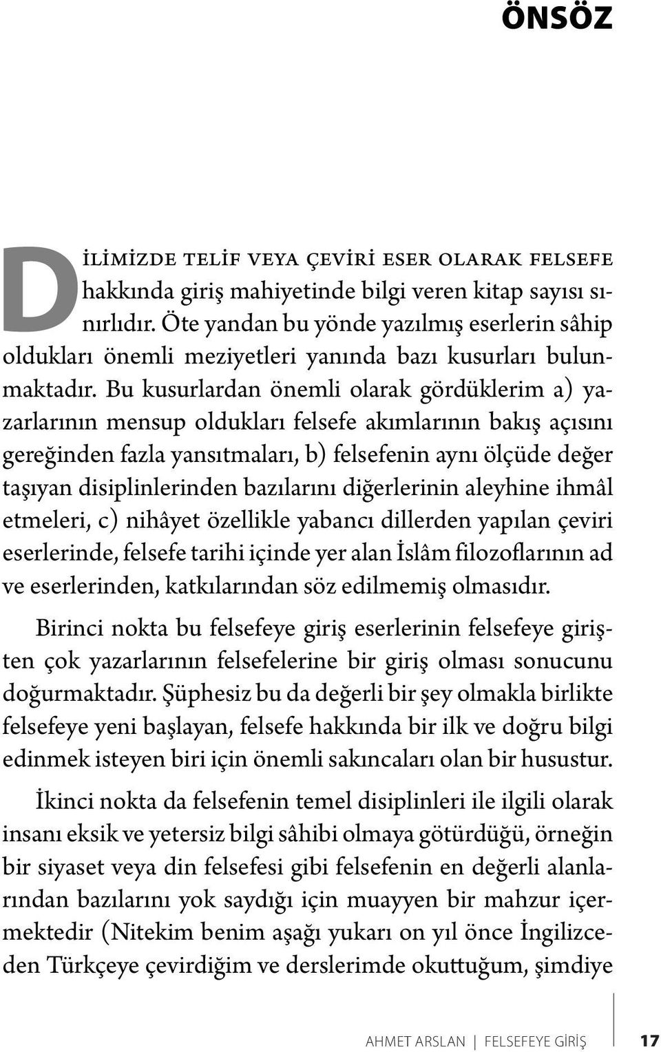 Bu kusurlardan önemli olarak gördüklerim a) yazarlarının mensup oldukları felsefe akımlarının bakış açısını gereğinden fazla yansıtmaları, b) felsefenin aynı ölçüde değer taşıyan disiplinlerinden