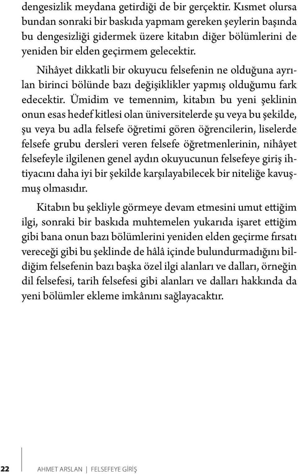 Nihâyet dikkatli bir okuyucu felsefenin ne olduğuna ayrılan birinci bölünde bazı değişiklikler yapmış olduğumu fark edecektir.