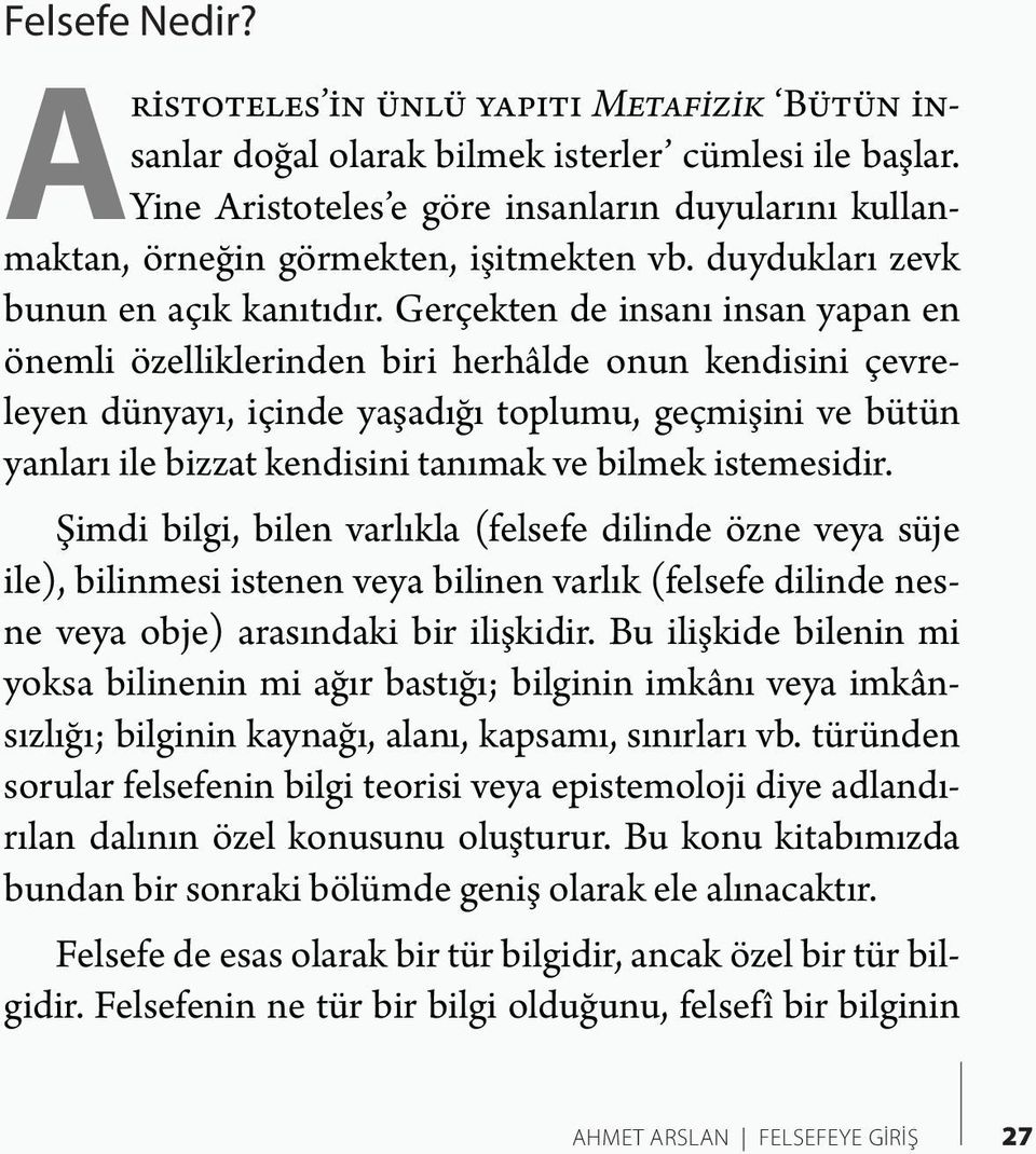 Gerçekten de insanı insan yapan en önemli özelliklerinden biri herhâlde onun kendisini çevreleyen dünyayı, içinde yaşadığı toplumu, geçmişini ve bütün yanları ile bizzat kendisini tanımak ve bilmek