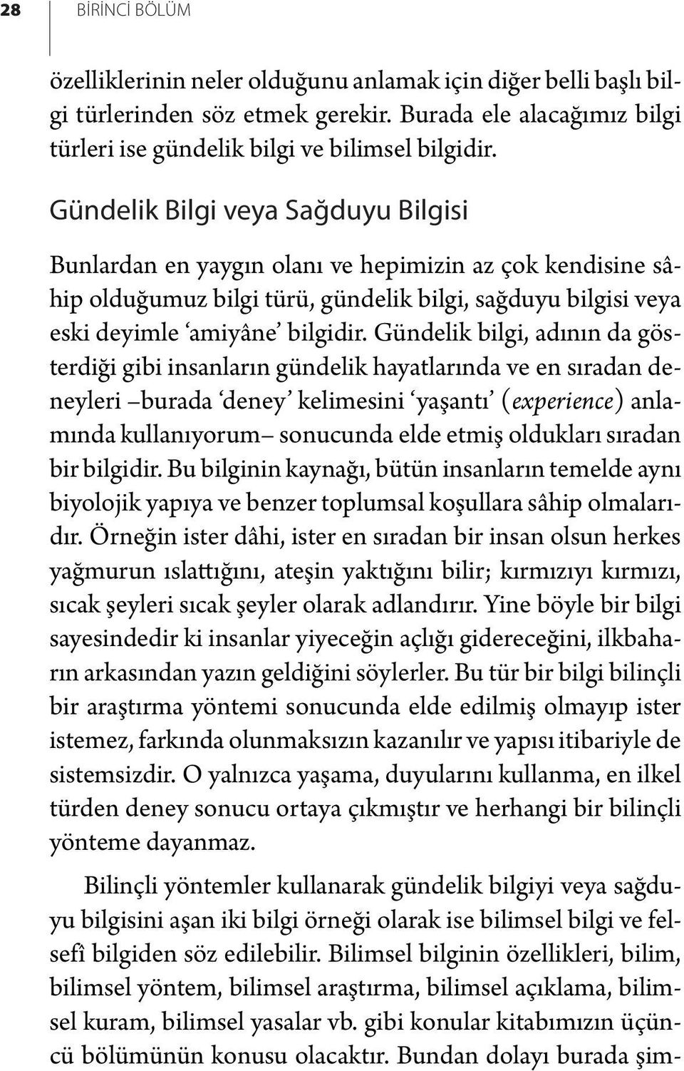 Gündelik bilgi, adının da gösterdiği gibi insanların gündelik hayatlarında ve en sıradan deneyleri burada deney kelimesini yaşantı (experience) anlamında kullanıyorum sonucunda elde etmiş oldukları