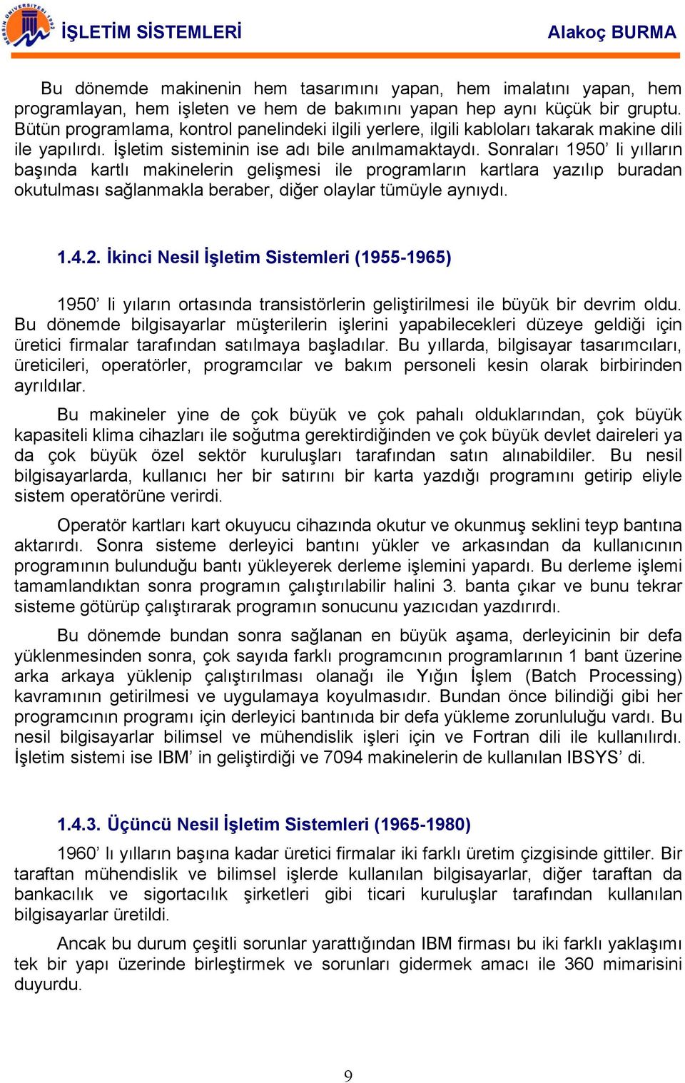 Sonraları 1950 li yılların başında kartlı makinelerin gelişmesi ile programların kartlara yazılıp buradan okutulması sağlanmakla beraber, diğer olaylar tümüyle aynıydı. 1.4.2.