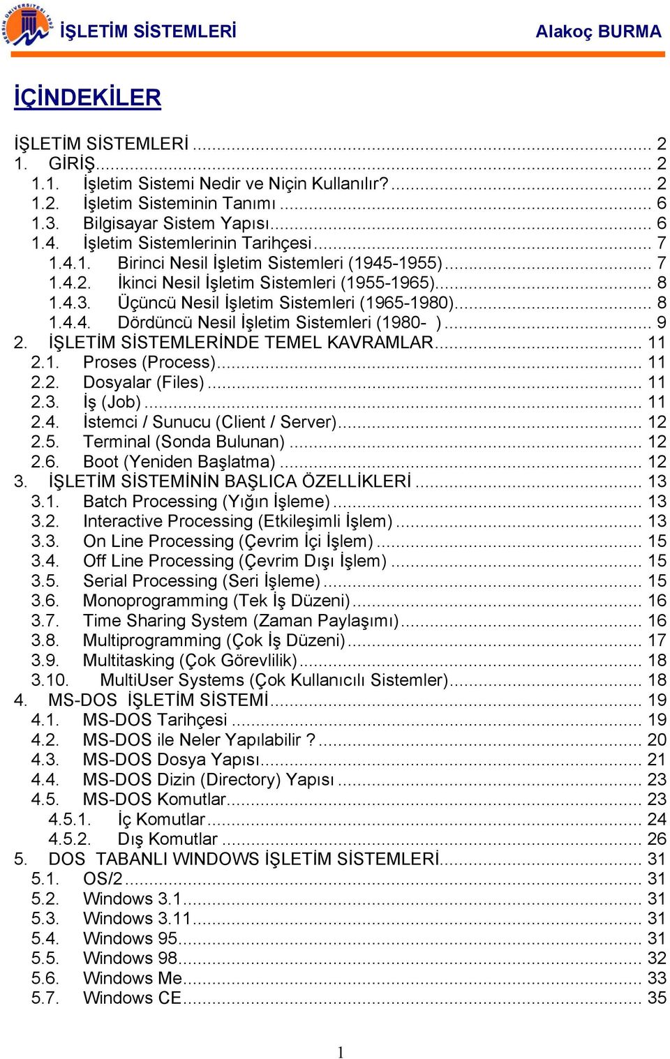 Üçüncü Nesil İşletim Sistemleri (1965-1980)... 8 1.4.4. Dördüncü Nesil İşletim Sistemleri (1980- )... 9 2. İŞLETİM SİSTEMLERİNDE TEMEL KAVRAMLAR... 11 2.1. Proses (Process)... 11 2.2. Dosyalar (Files).