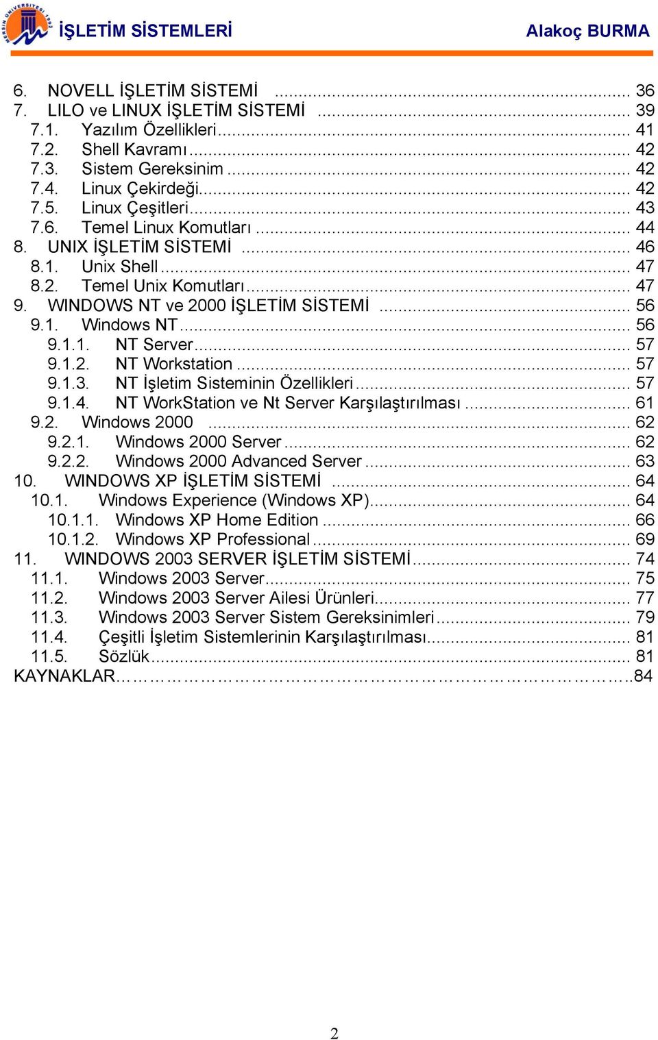 .. 56 9.1.1. NT Server... 57 9.1.2. NT Workstation... 57 9.1.3. NT İşletim Sisteminin Özellikleri... 57 9.1.4. NT WorkStation ve Nt Server Karşılaştırılması... 61 9.2. Windows 2000... 62 9.2.1. Windows 2000 Server.