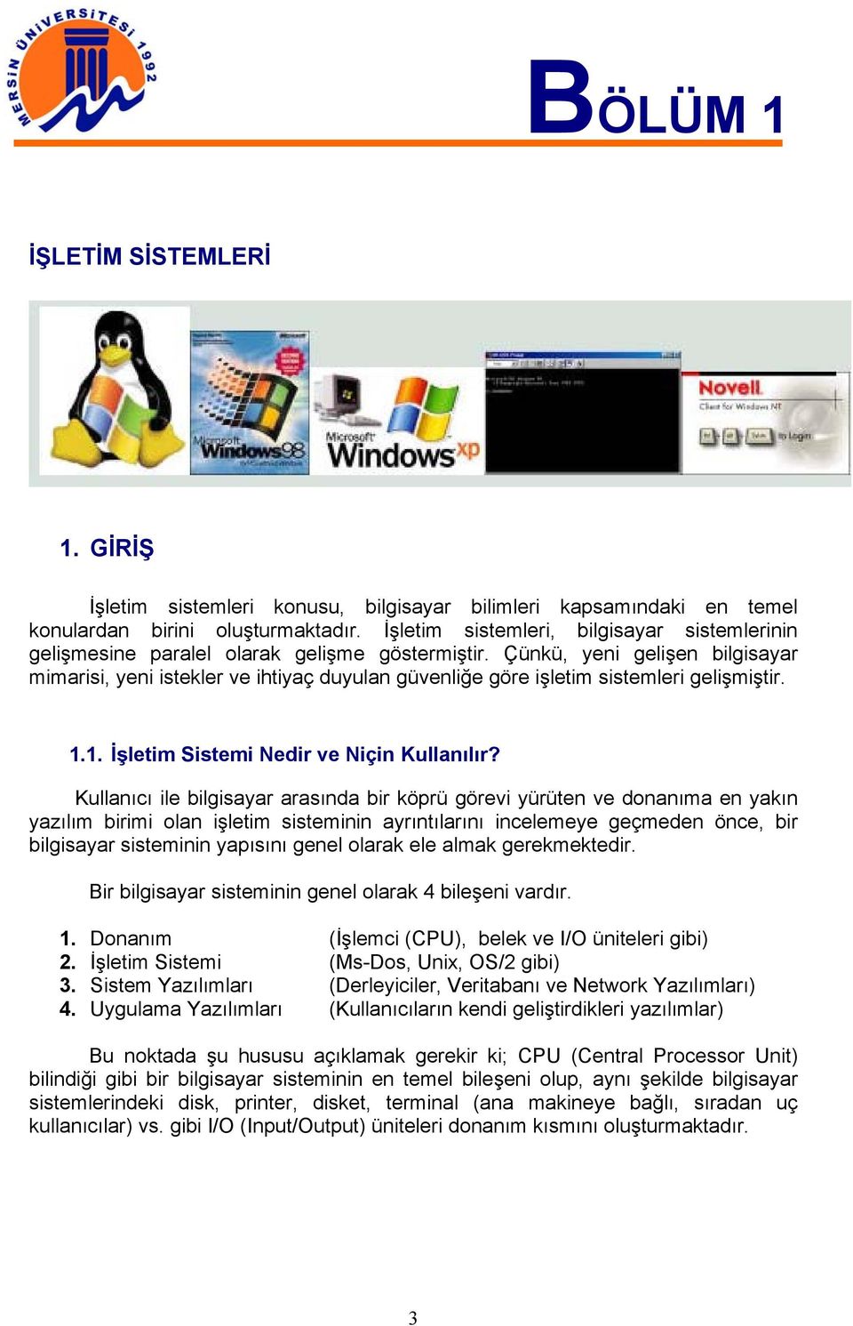 Çünkü, yeni gelişen bilgisayar mimarisi, yeni istekler ve ihtiyaç duyulan güvenliğe göre işletim sistemleri gelişmiştir. 1.1. İşletim Sistemi Nedir ve Niçin Kullanılır?