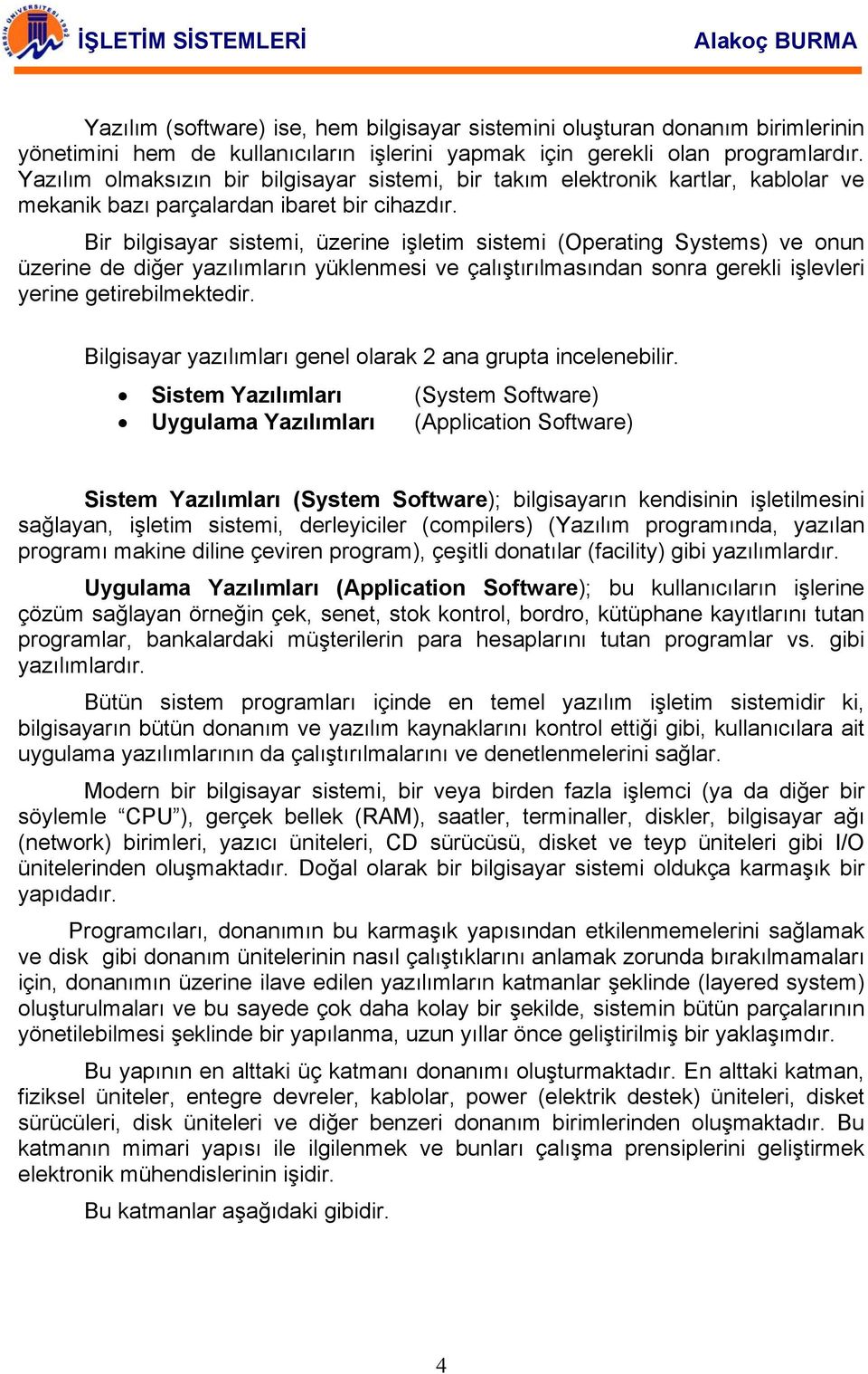 Bir bilgisayar sistemi, üzerine işletim sistemi (Operating Systems) ve onun üzerine de diğer yazılımların yüklenmesi ve çalıştırılmasından sonra gerekli işlevleri yerine getirebilmektedir.