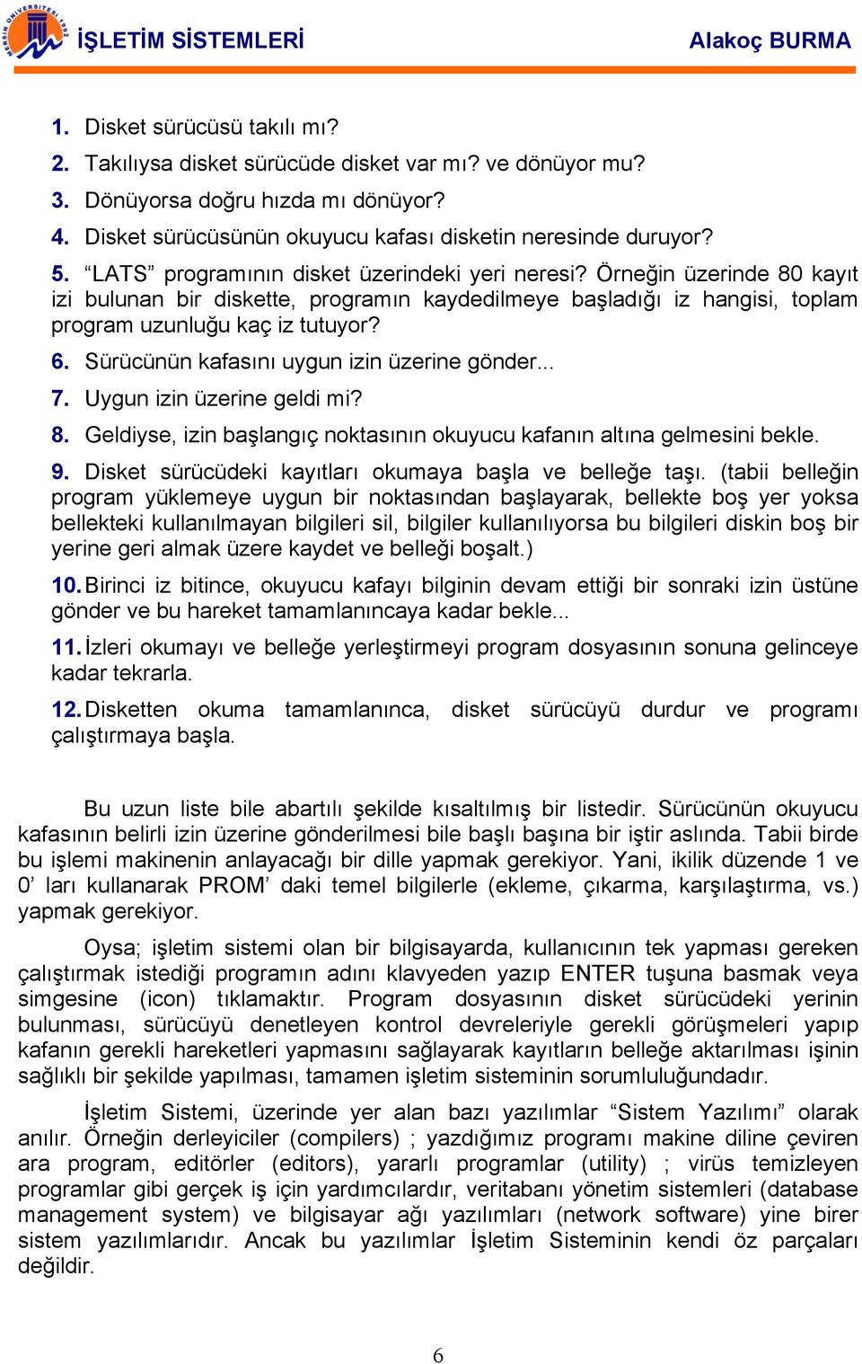 Sürücünün kafasını uygun izin üzerine gönder... Uygun izin üzerine geldi mi? Geldiyse, izin başlangıç noktasının okuyucu kafanın altına gelmesini bekle. 9.