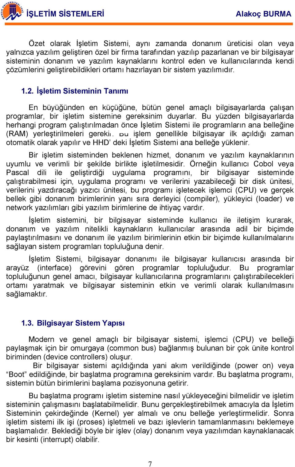 İşletim Sisteminin Tanımı En büyüğünden en küçüğüne, bütün genel amaçlı bilgisayarlarda çalışan programlar, bir işletim sistemine gereksinim duyarlar.