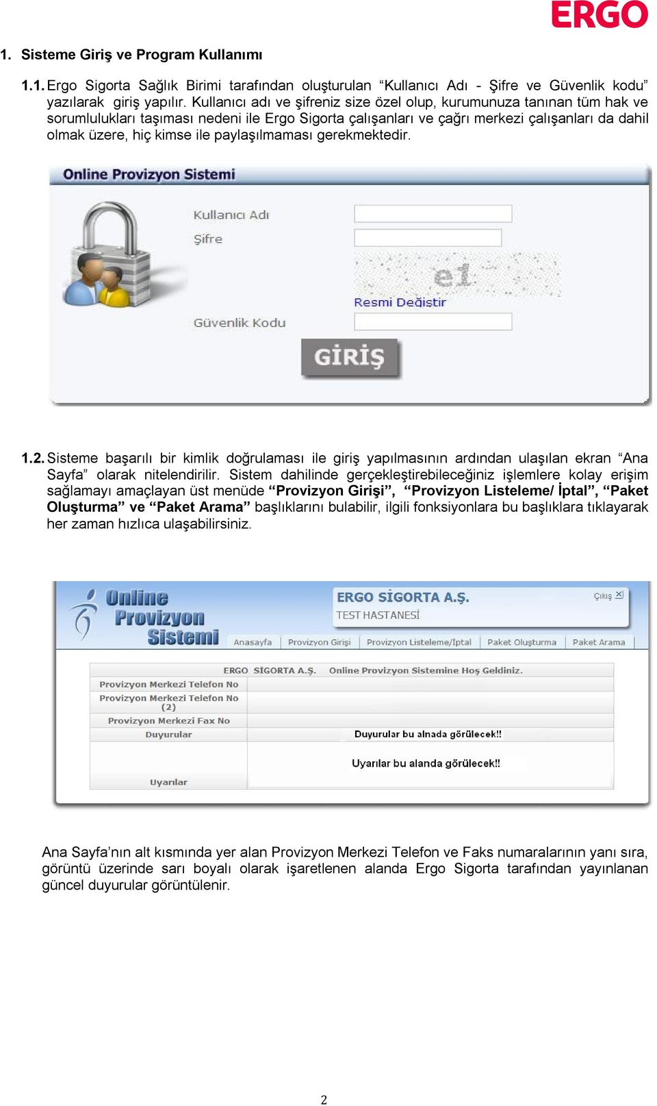 paylaşılmaması gerekmektedir. 1.2. Sisteme başarılı bir kimlik doğrulaması ile giriş yapılmasının ardından ulaşılan ekran Ana Sayfa olarak nitelendirilir.