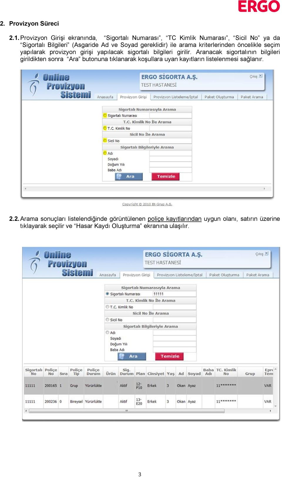 ile arama kriterlerinden öncelikle seçim yapılarak provizyon girişi yapılacak sigortalı bilgileri girilir.