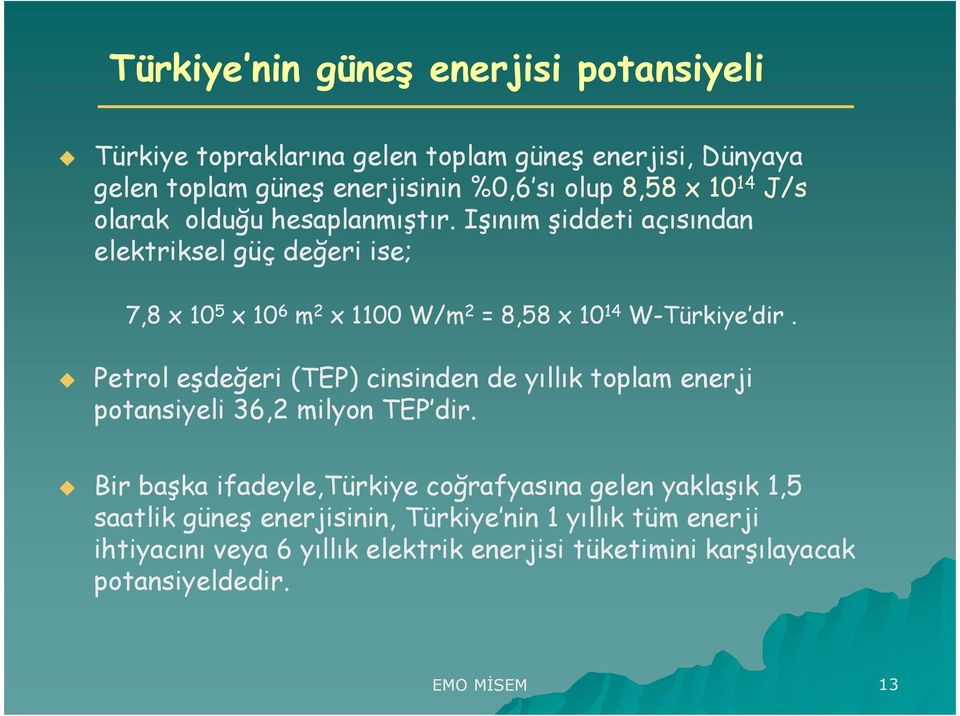 Işınım şiddeti açısından elektriksel güç değeri ise; 7,8 x 10 5 x 10 6 m 2 x 1100 W/m 2 = 8,58 x 10 14 W-Türkiye dir.