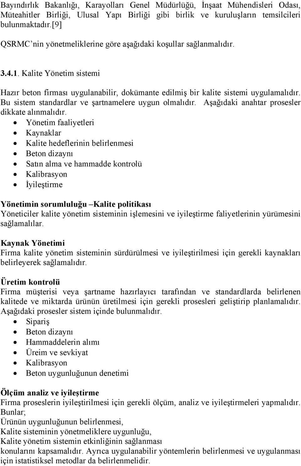 Bu sistem standardlar ve şartnamelere uygun olmalıdır. Aşağıdaki anahtar prosesler dikkate alınmalıdır.