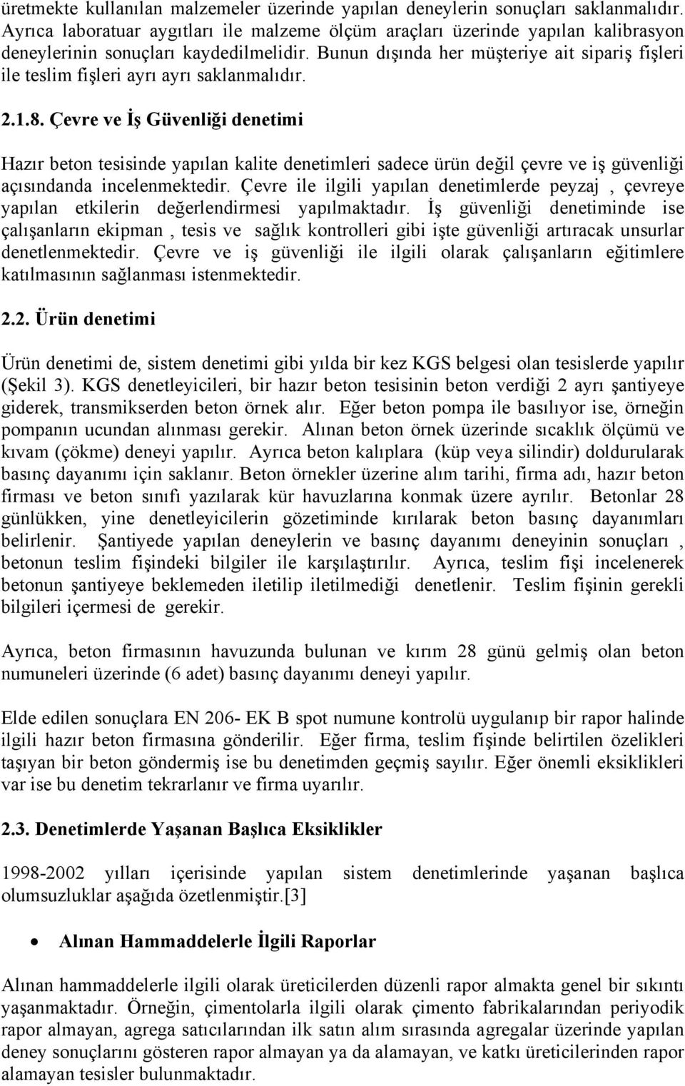 Bunun dışında her müşteriye ait sipariş fişleri ile teslim fişleri ayrı ayrı saklanmalıdır. 2.1.8.