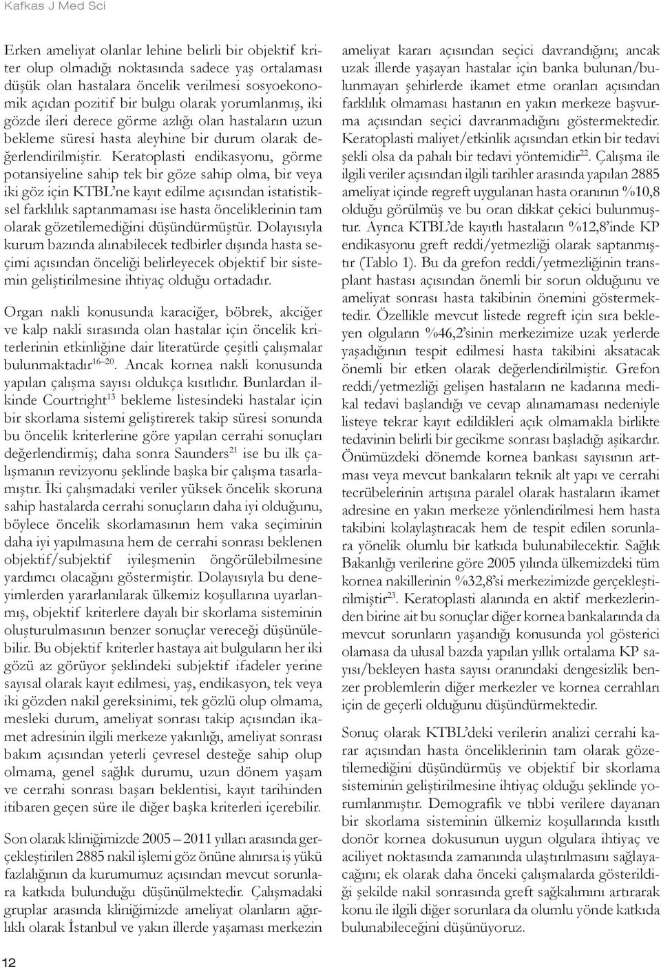 Keratoplasti endikasyonu, görme potansiyeline sahip tek bir göze sahip olma, bir veya iki göz için KTBL ne kayıt edilme açısından istatistiksel farklılık saptanmaması ise hasta önceliklerinin tam