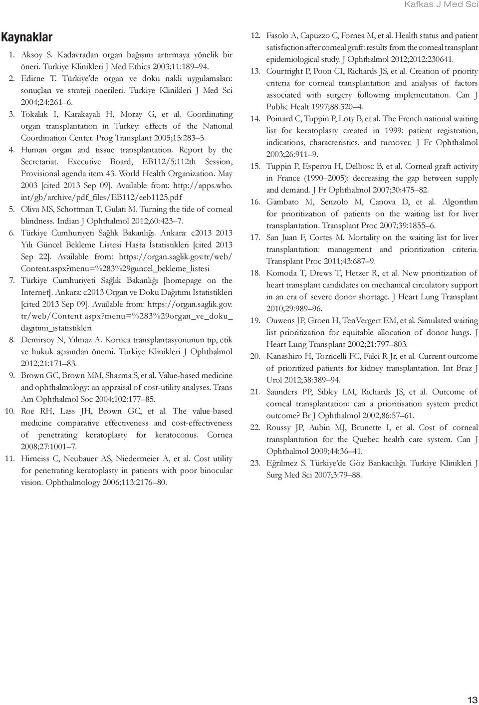 Coordinating organ transplantation in Turkey: effects of the National Coordination Center. Prog Transplant 2005;15:283 5. 4. Human organ and tissue transplantation. Report by the Secretariat.