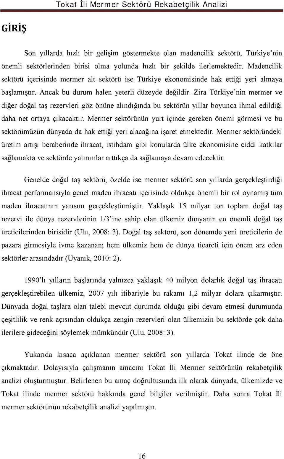 Zira Türkiye nin mermer ve diğer doğal taş rezervleri göz önüne alındığında bu sektörün yıllar boyunca ihmal edildiği daha net ortaya çıkacaktır.