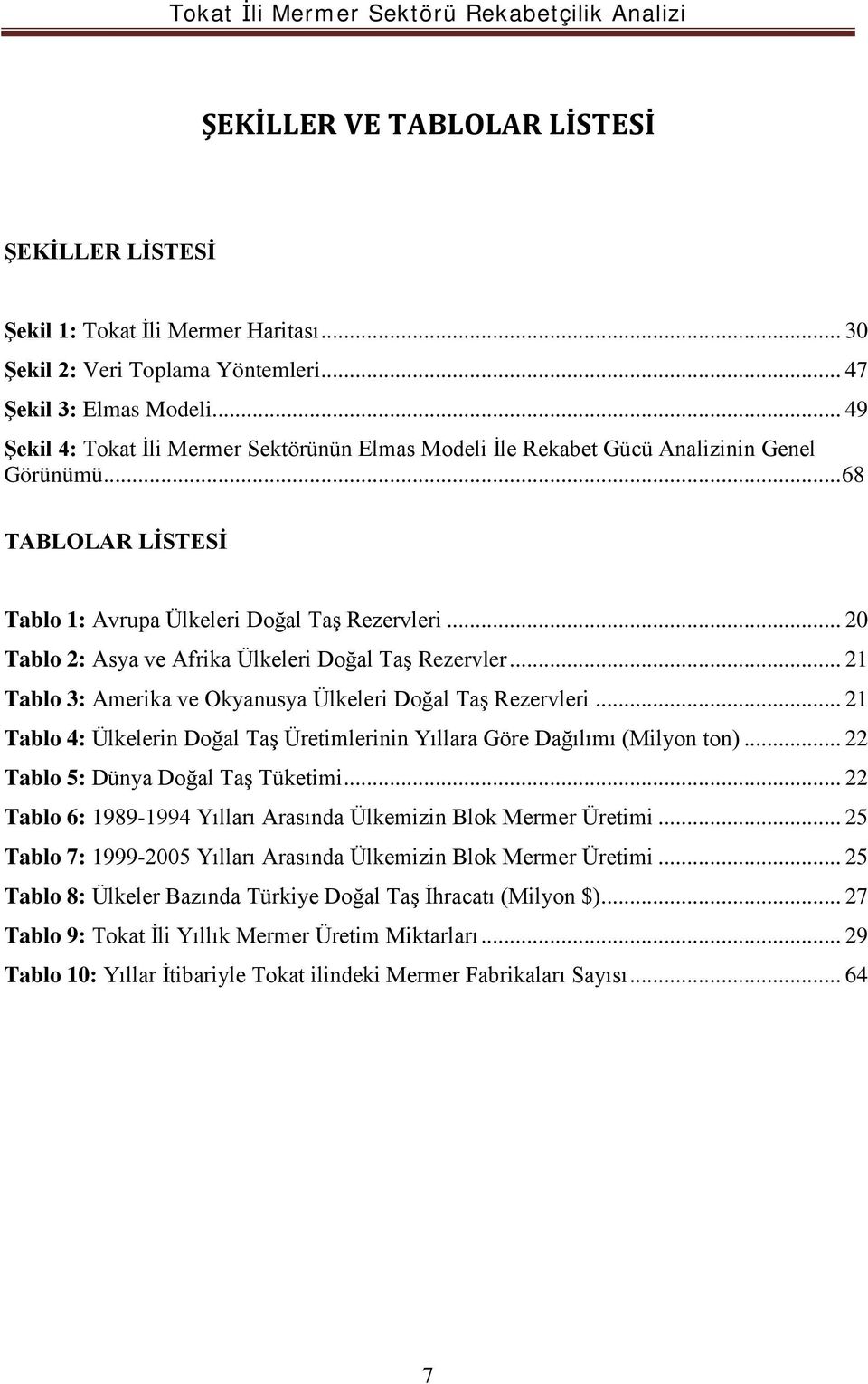 .. 20 Tablo 2: Asya ve Afrika Ülkeleri Doğal Taş Rezervler... 21 Tablo 3: Amerika ve Okyanusya Ülkeleri Doğal Taş Rezervleri.