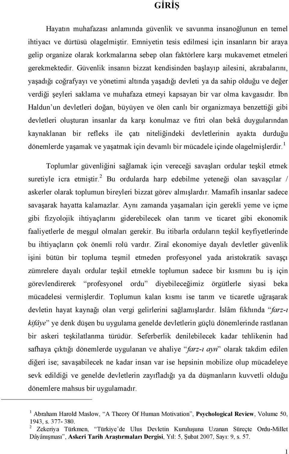 Güvenlik insanın bizzat kendisinden başlayıp ailesini, akrabalarını, yaşadığı coğrafyayı ve yönetimi altında yaşadığı devleti ya da sahip olduğu ve değer verdiği şeyleri saklama ve muhafaza etmeyi