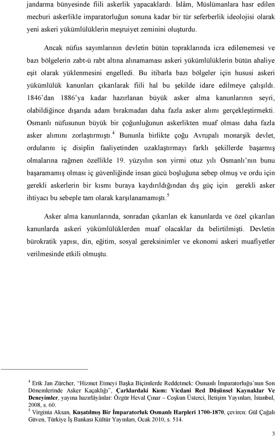 Ancak nüfus sayımlarının devletin bütün topraklarında icra edilememesi ve bazı bölgelerin zabt-ü rabt altına alınamaması askeri yükümlülüklerin bütün ahaliye eşit olarak yüklenmesini engelledi.