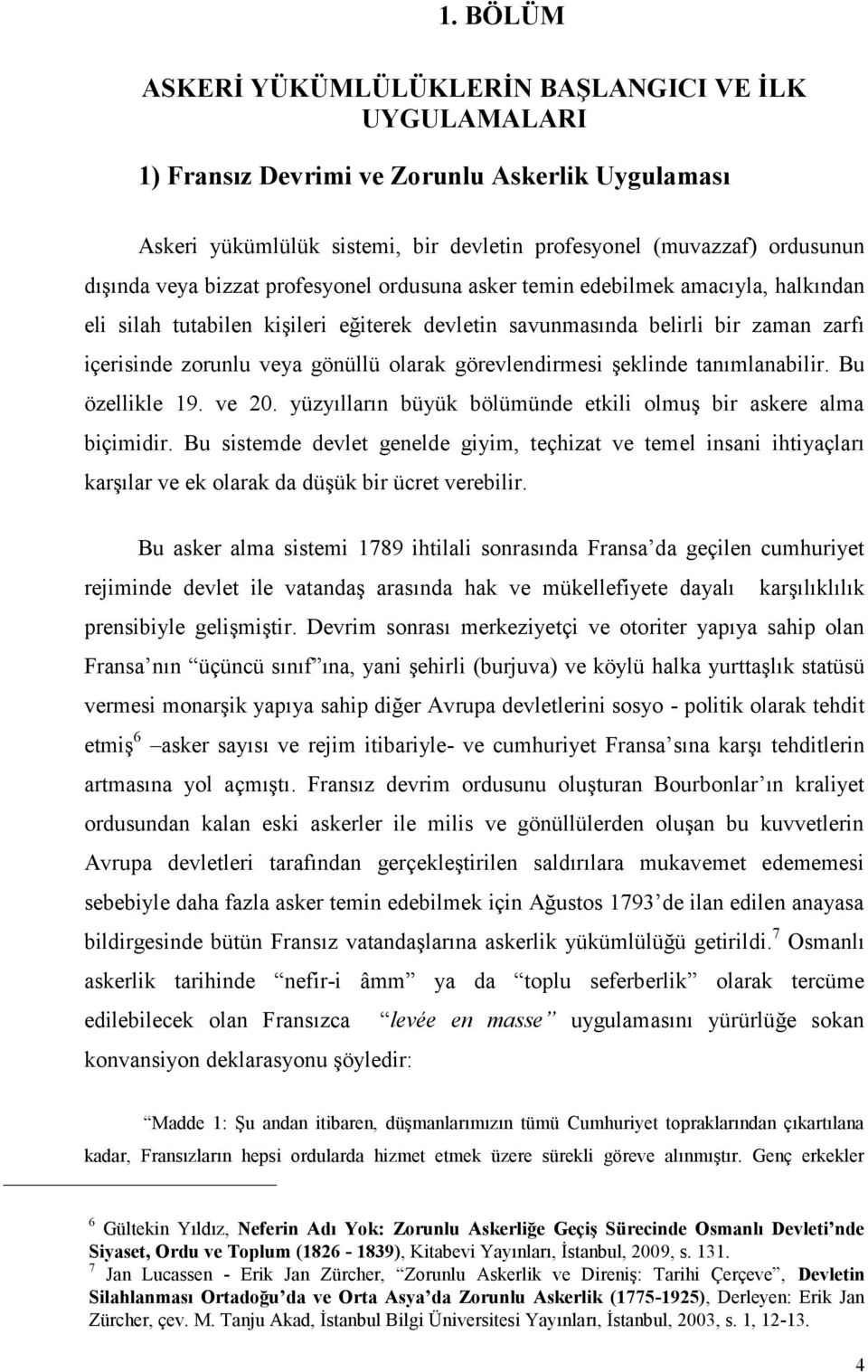 görevlendirmesi şeklinde tanımlanabilir. Bu özellikle 19. ve 20. yüzyılların büyük bölümünde etkili olmuş bir askere alma biçimidir.