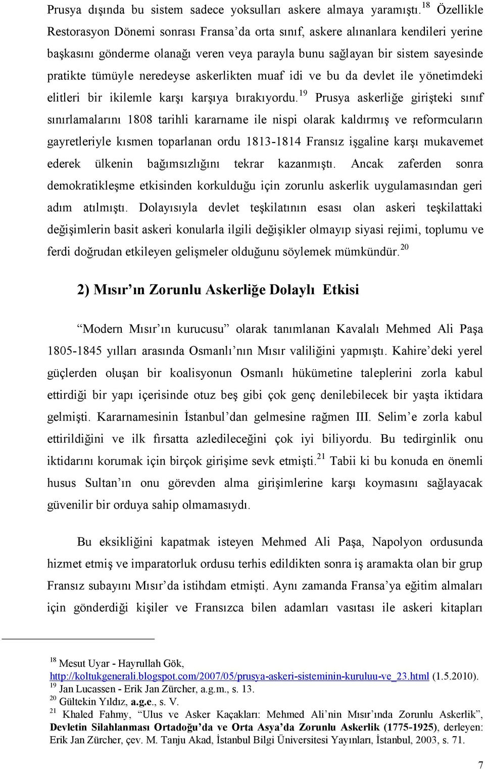 neredeyse askerlikten muaf idi ve bu da devlet ile yönetimdeki elitleri bir ikilemle karşı karşıya bırakıyordu.