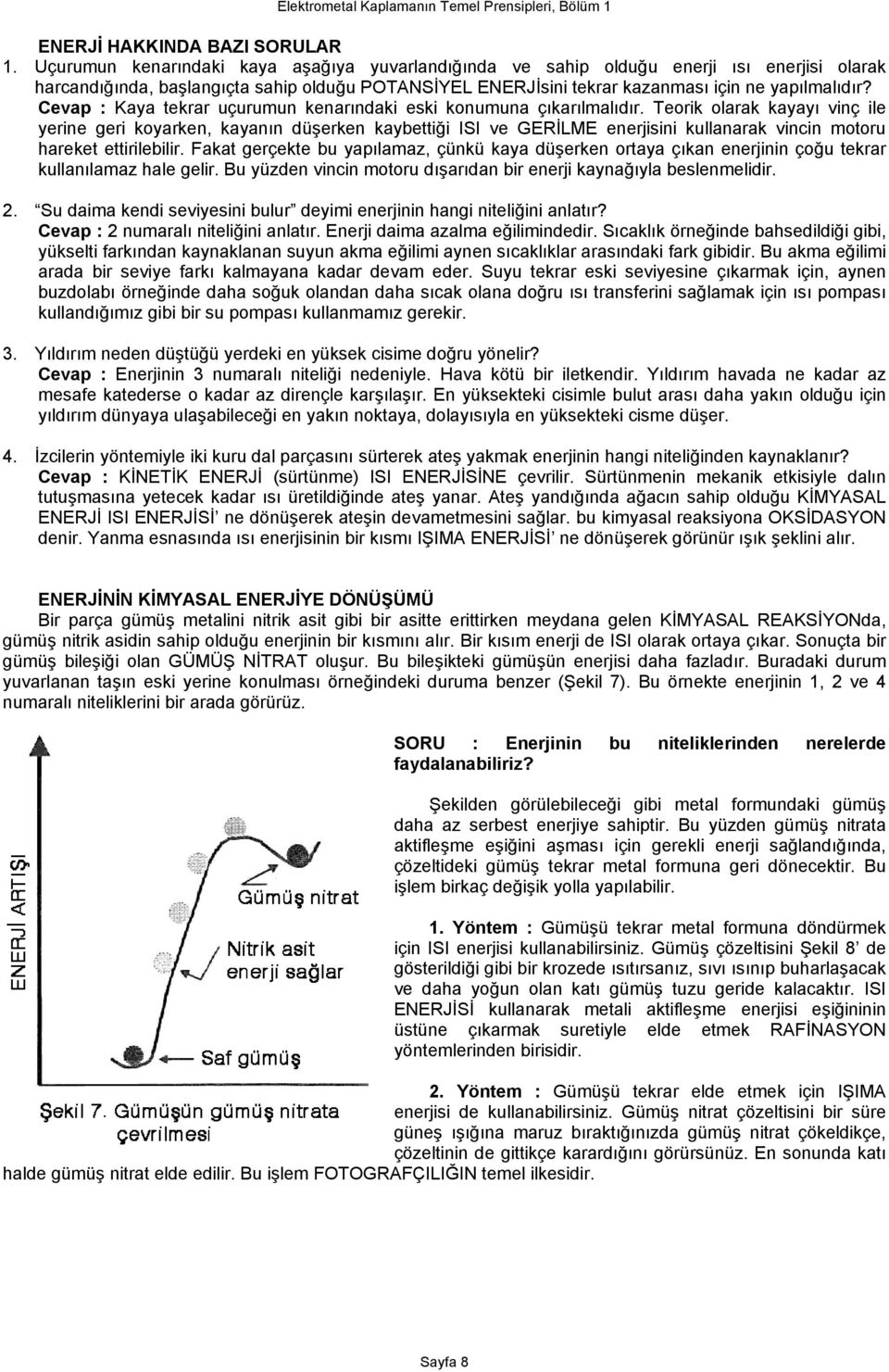 Cevap : Kaya tekrar uçurumun kenarındaki eski konumuna çıkarılmalıdır.