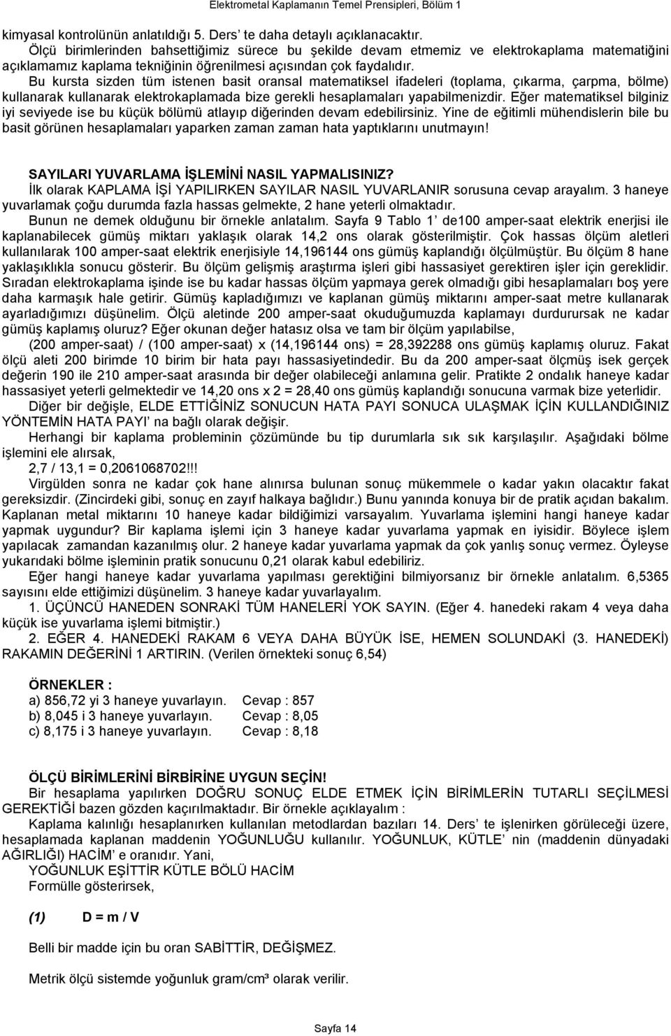 Bu kursta sizden tüm istenen basit oransal matematiksel ifadeleri (toplama, çıkarma, çarpma, bölme) kullanarak kullanarak elektrokaplamada bize gerekli hesaplamaları yapabilmenizdir.