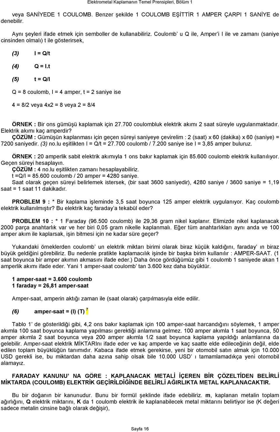 t (5) t = Q/I Q = 8 coulomb, I = 4 amper, t = 2 saniye ise 4 = 8/2 veya 4x2 = 8 veya 2 = 8/4 ÖRNEK : Bir ons gümüşü kaplamak için 27.700 coulombluk elektrik akımı 2 saat süreyle uygulanmaktadır.